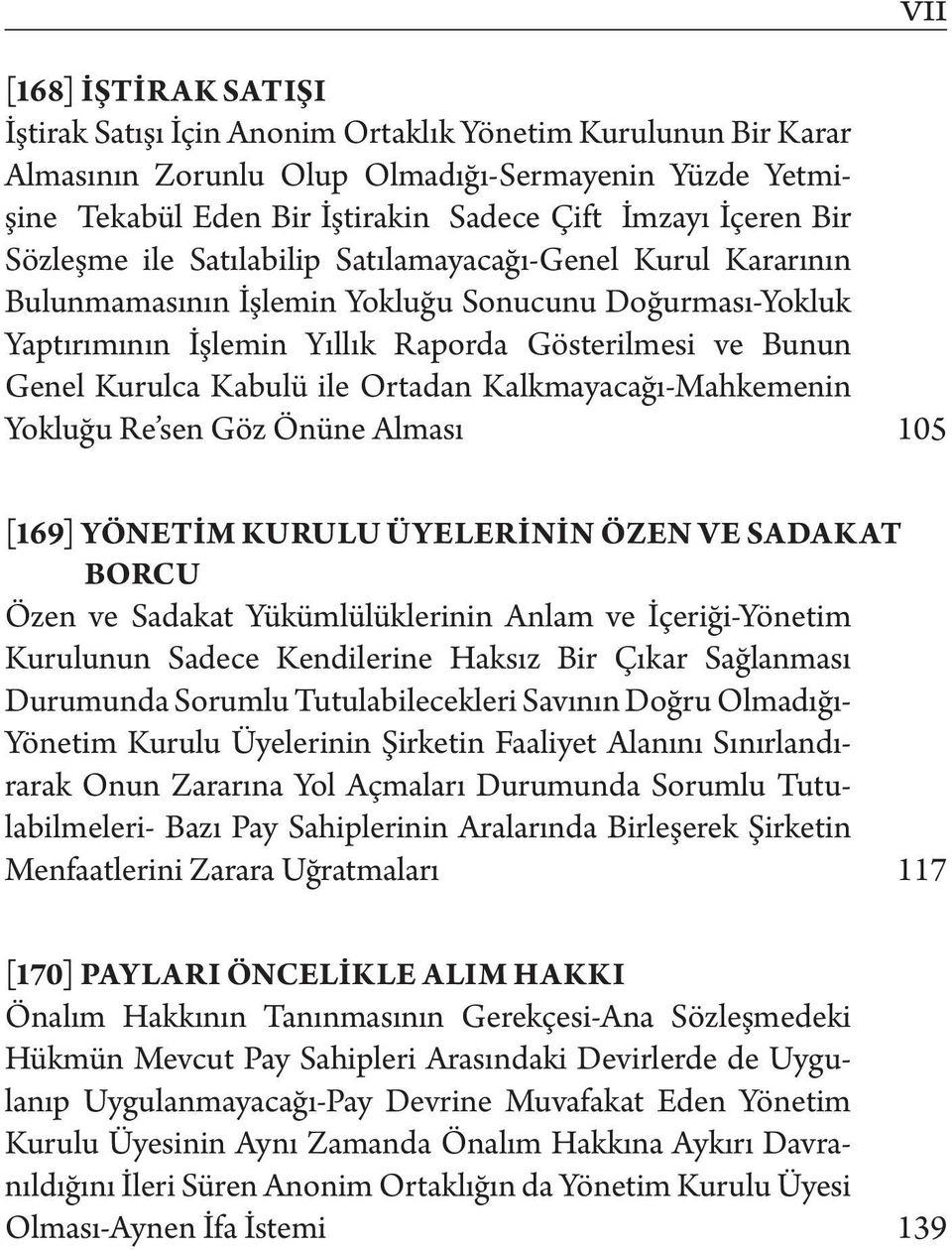 Kurulca Kabulü ile Ortadan Kalkmayacağı-Mahkemenin Yokluğu Re sen Göz Önüne Alması 105 [169] YÖNETİM KURULU ÜYELERİNİN ÖZEN VE SADAKAT BORCU Özen ve Sadakat Yükümlülüklerinin Anlam ve İçeriği-Yönetim