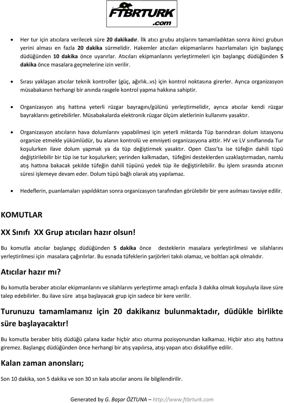 Atıcıları ekipmanlarını yerleştirmeleri için başlangıç düdüğünden 5 dakika önce masalara geçmelerine izin verilir. Sırası yaklaşan atıcılar teknik kontroller (güç, ağırlık.