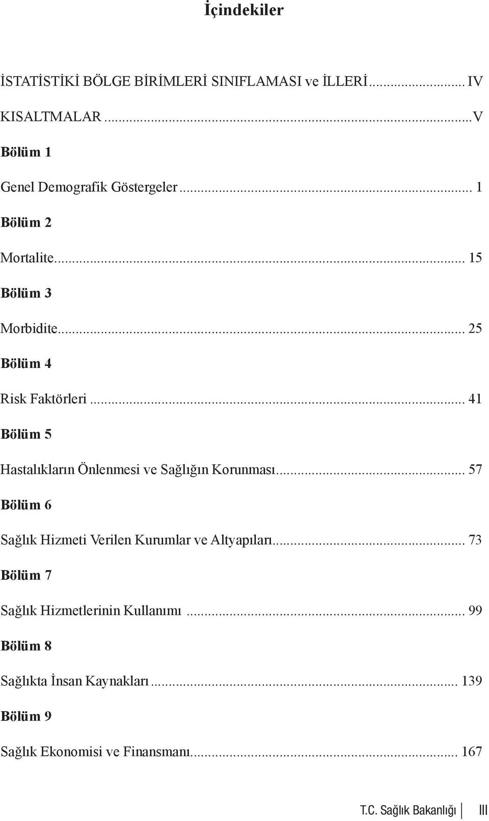 .. 41 Bölüm 5 Hastalıkların Önlenmesi ve Sağlığın Korunması... 57 Bölüm 6 Sağlık Hizmeti Verilen Kurumlar ve Altyapıları.