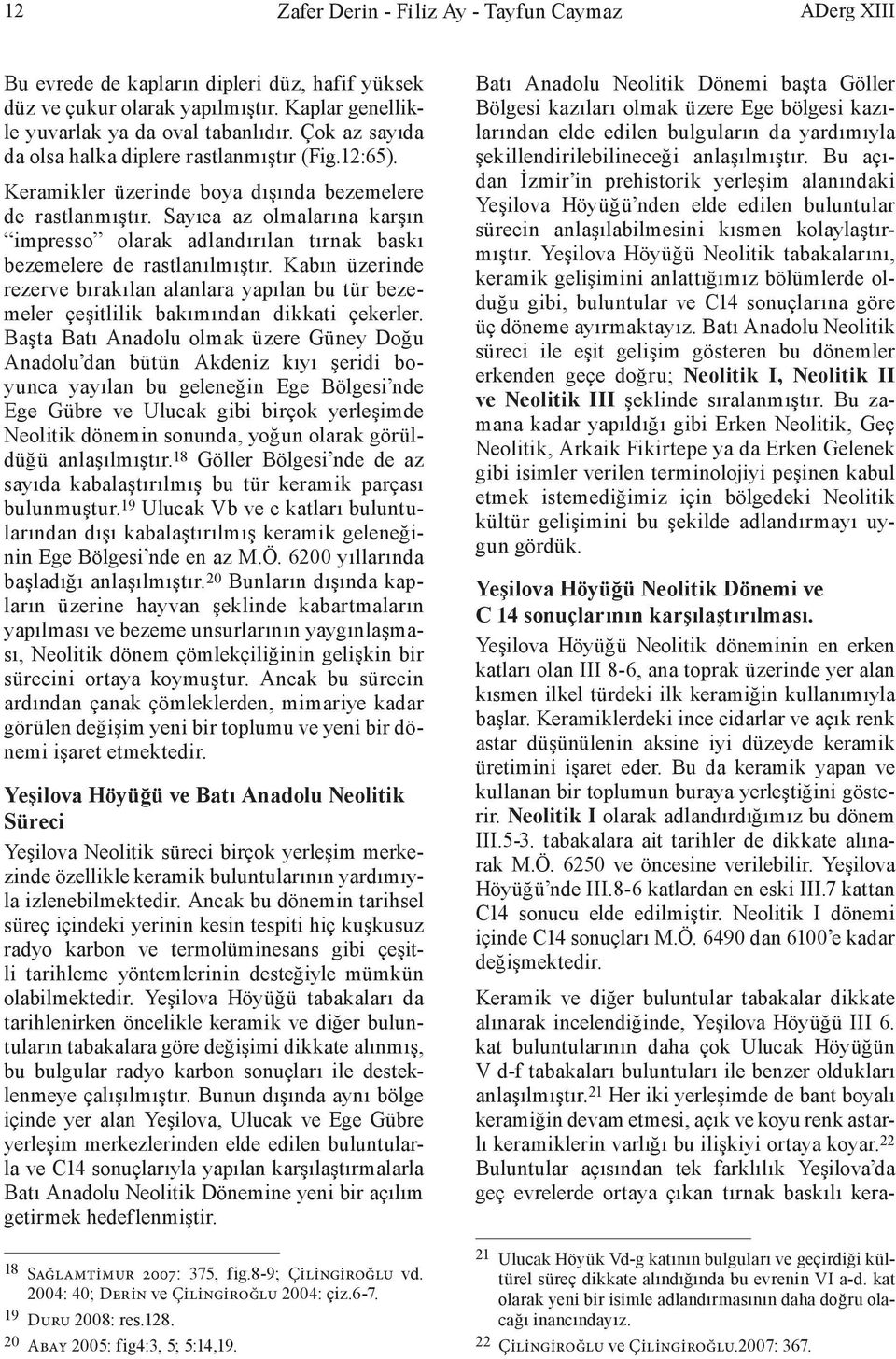 Sayıca az olmalarına karşın impresso olarak adlandırılan tırnak baskı bezemelere de rastlanılmıştır.