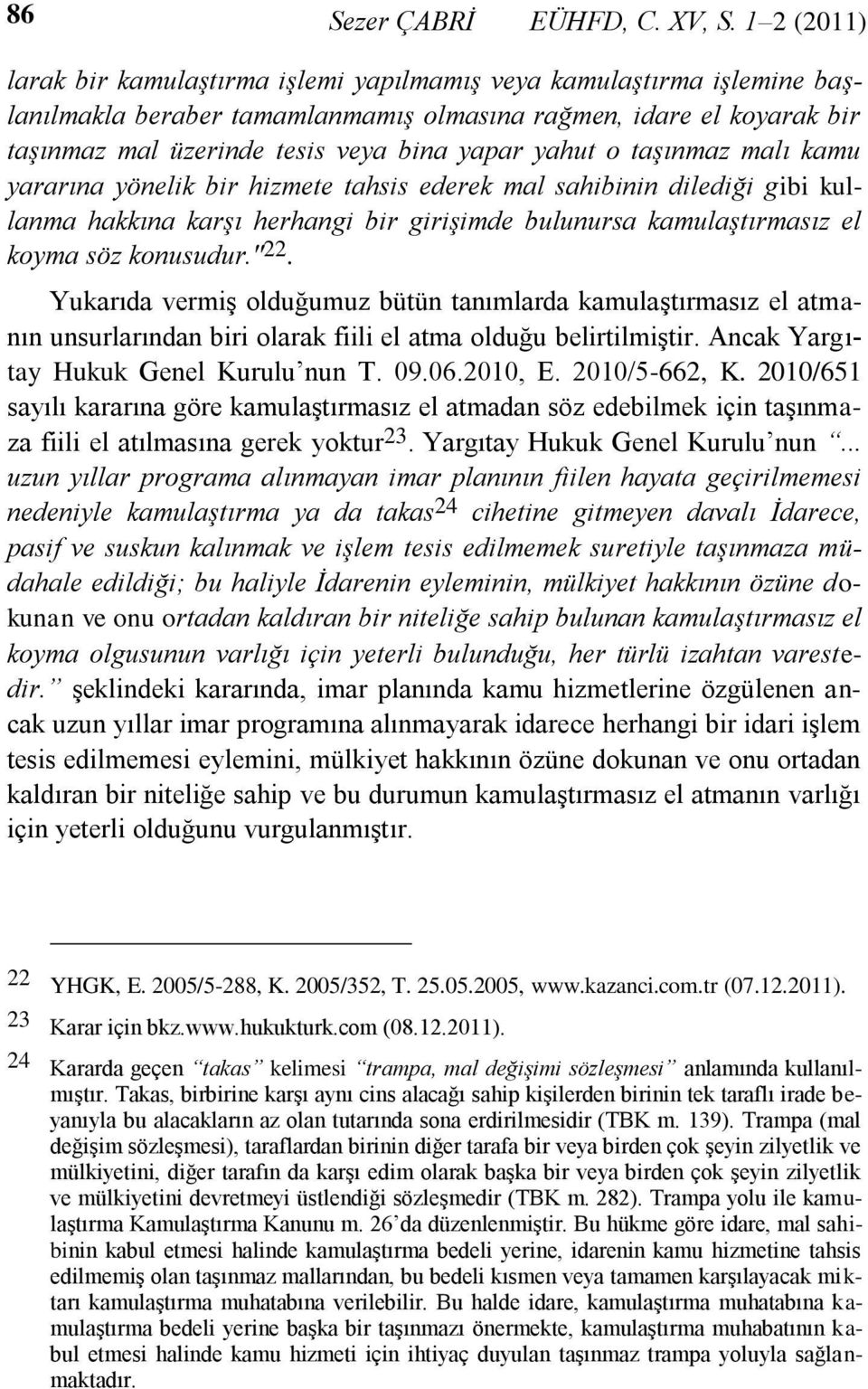 yahut o taşınmaz malı kamu yararına yönelik bir hizmete tahsis ederek mal sahibinin dilediği gibi kullanma hakkına karşı herhangi bir girişimde bulunursa kamulaştırmasız el koyma söz konusudur." 22.