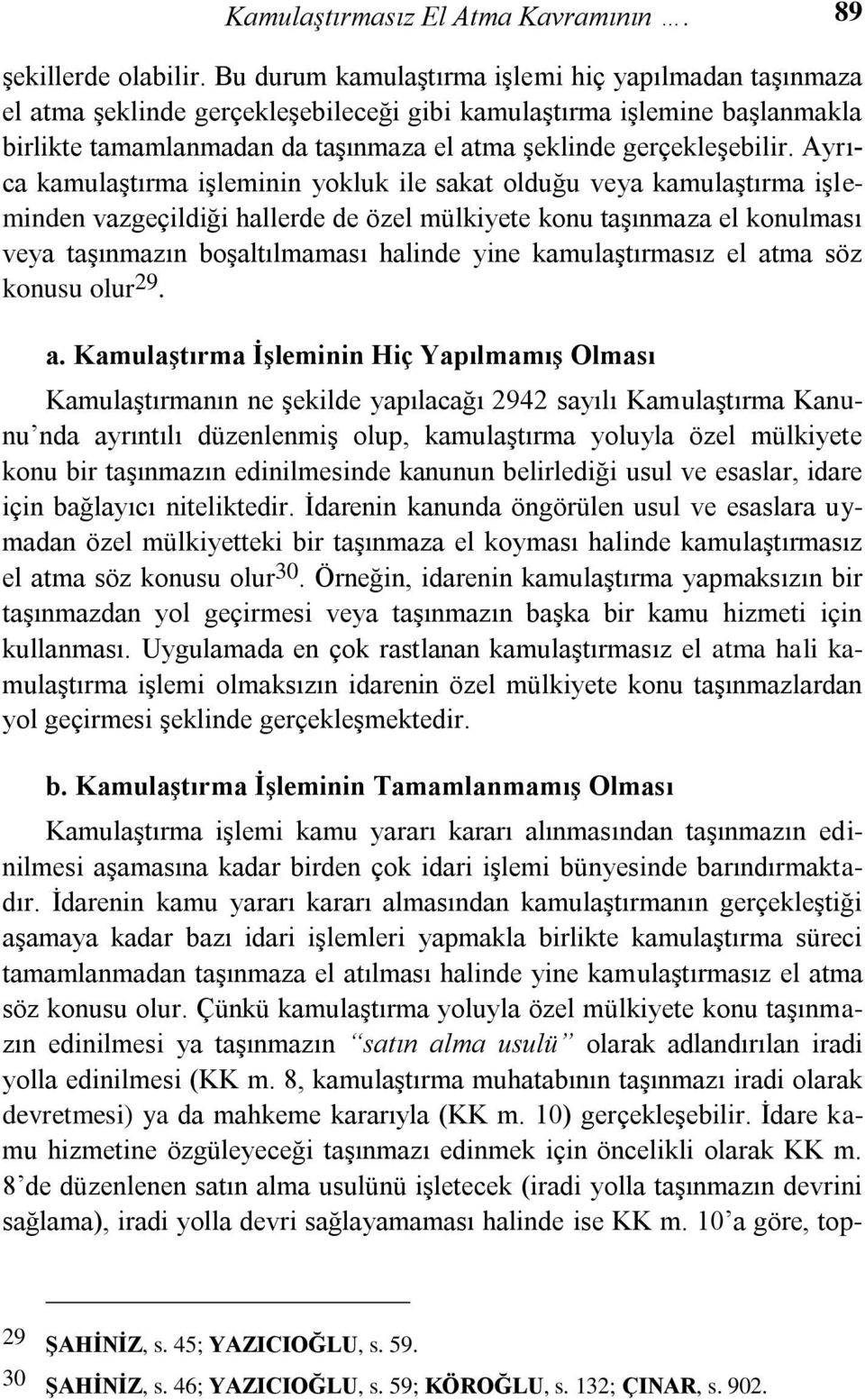 Ayrıca kamulaģtırma iģleminin yokluk ile sakat olduğu veya kamulaģtırma iģleminden vazgeçildiği hallerde de özel mülkiyete konu taģınmaza el konulması veya taģınmazın boģaltılmaması halinde yine