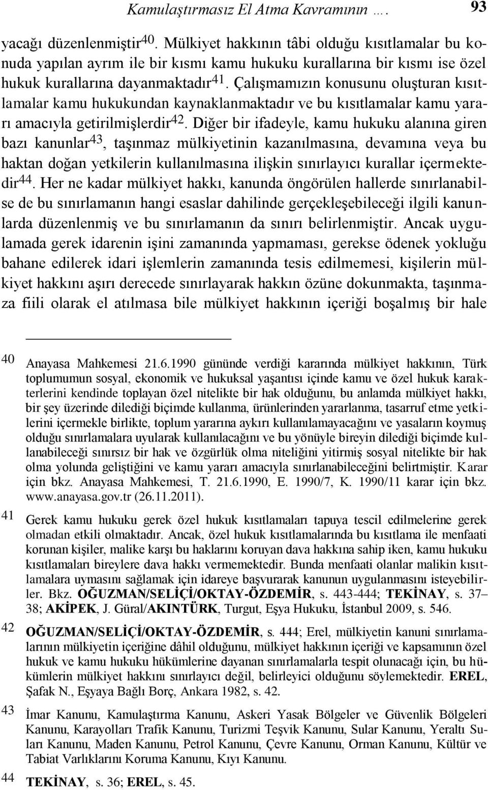 ÇalıĢmamızın konusunu oluģturan kısıtlamalar kamu hukukundan kaynaklanmaktadır ve bu kısıtlamalar kamu yararı amacıyla getirilmiģlerdir 42.