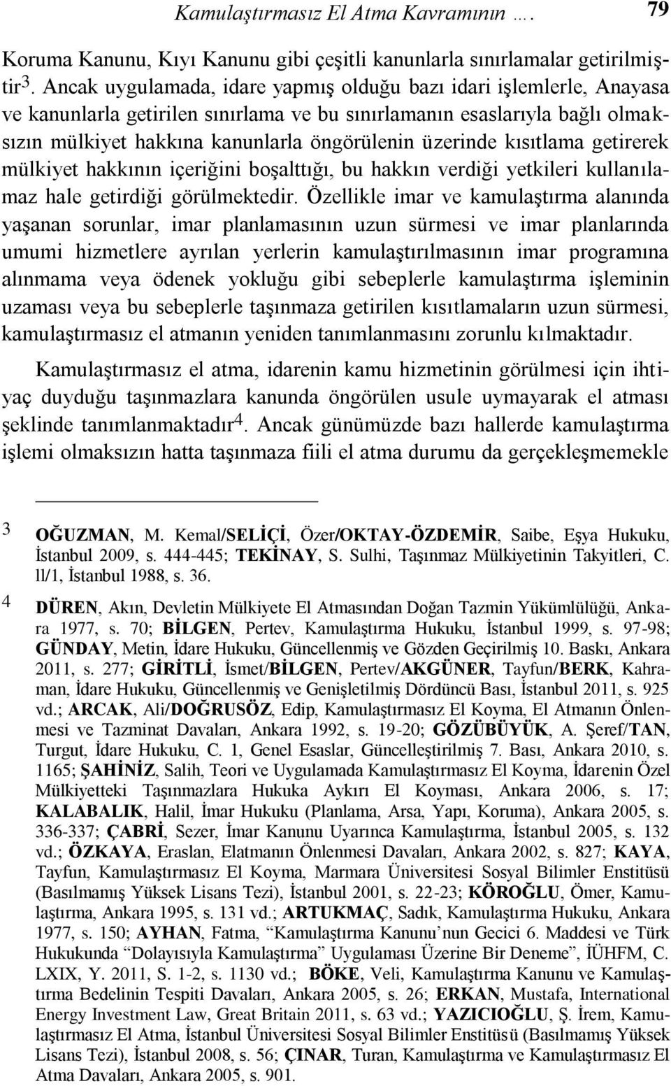 kısıtlama getirerek mülkiyet hakkının içeriğini boģalttığı, bu hakkın verdiği yetkileri kullanılamaz hale getirdiği görülmektedir.