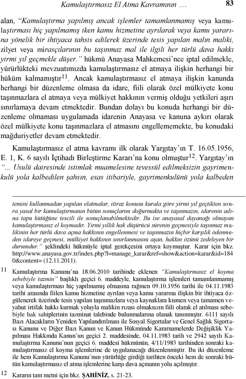 yapılan malın maliki, zilyet veya mirasçılarının bu taşınmaz mal ile ilgili her türlü dava hakkı yirmi yıl geçmekle düşer.