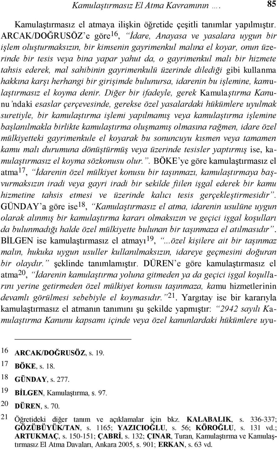 bir hizmete tahsis ederek, mal sahibinin gayrimenkulü üzerinde dilediği gibi kullanma hakkına karşı herhangi bir girişimde bulunursa, idarenin bu işlemine, kamulaştırmasız el koyma denir.