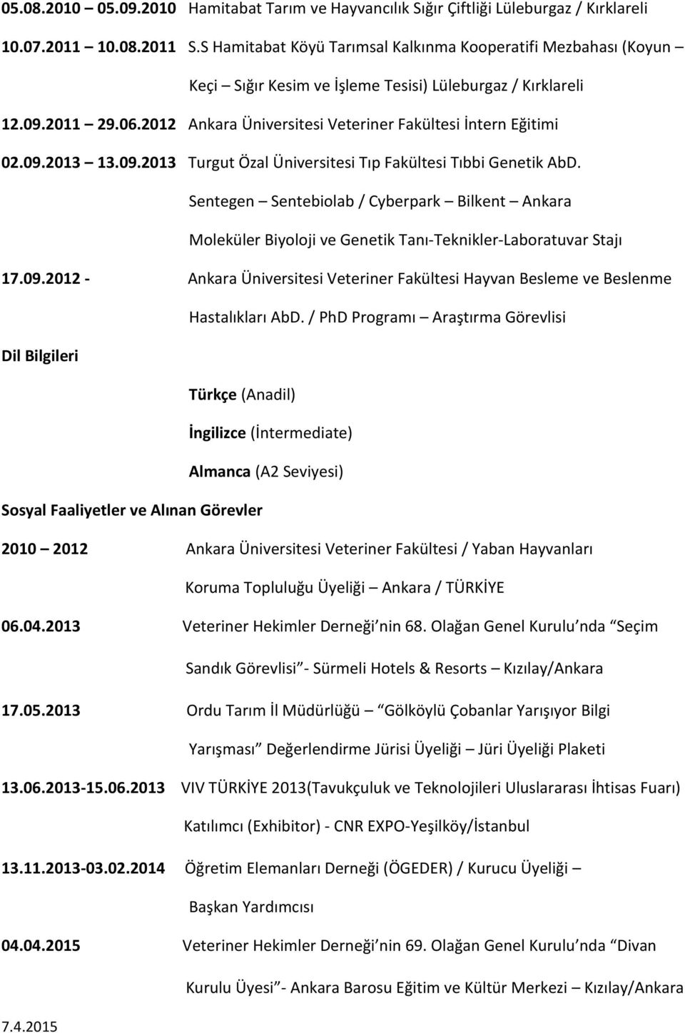 2012 Ankara Üniversitesi Veteriner Fakültesi İntern Eğitimi 02.09.2013 13.09.2013 Turgut Özal Üniversitesi Tıp Fakültesi Tıbbi Genetik AbD.