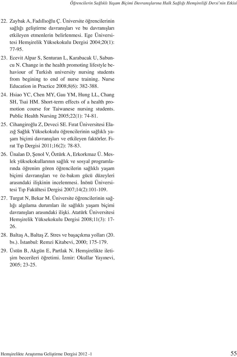 Ecevit Alpar S, Senturan L, Karabacak U, Sabuncu N. Change in the health promoting lifestyle behaviour of Turkish university nursing students from begining to end of nurse training.