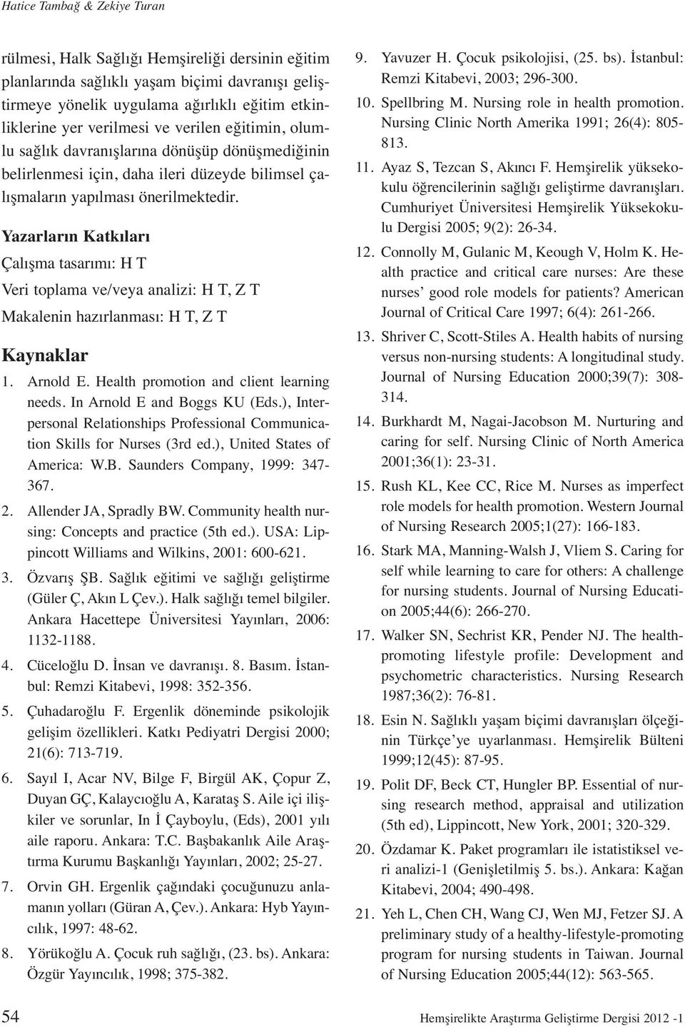 Yazarların Katkıları Çalışma tasarımı: H T Veri toplama ve/veya analizi: H T, Z T Makalenin hazırlanması: H T, Z T Kaynaklar 1. Arnold E. Health promotion and client learning needs.