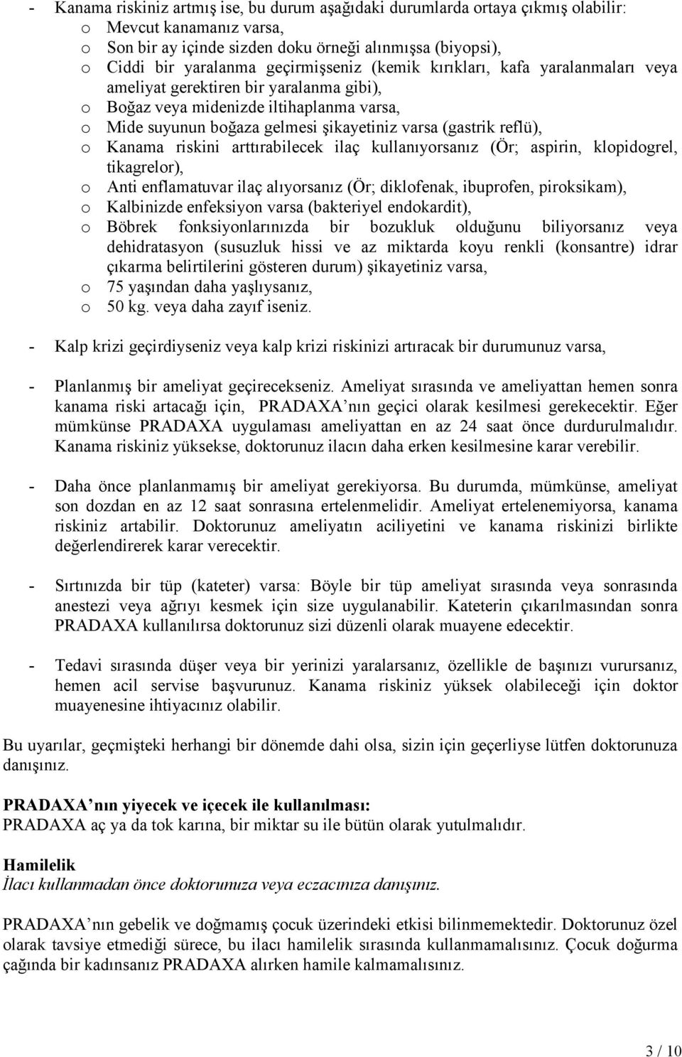 reflü), o Kanama riskini arttırabilecek ilaç kullanıyorsanız (Ör; aspirin, klopidogrel, tikagrelor), o Anti enflamatuvar ilaç alıyorsanız (Ör; diklofenak, ibuprofen, piroksikam), o Kalbinizde