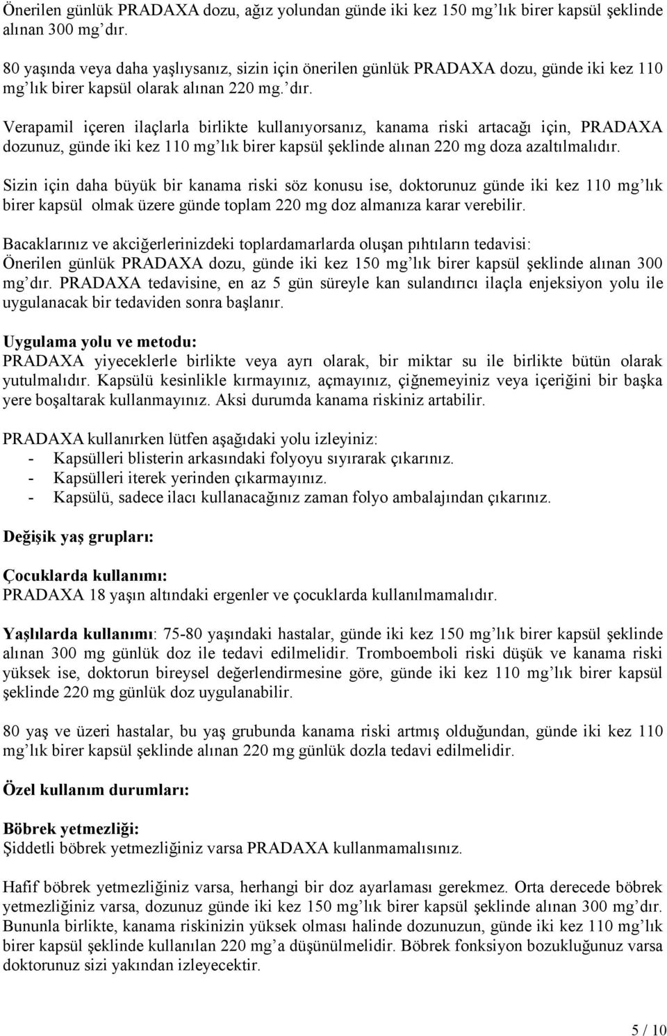 Verapamil içeren ilaçlarla birlikte kullanıyorsanız, kanama riski artacağı için, PRADAXA dozunuz, günde iki kez 110 mg lık birer kapsül şeklinde alınan 220 mg doza azaltılmalıdır.