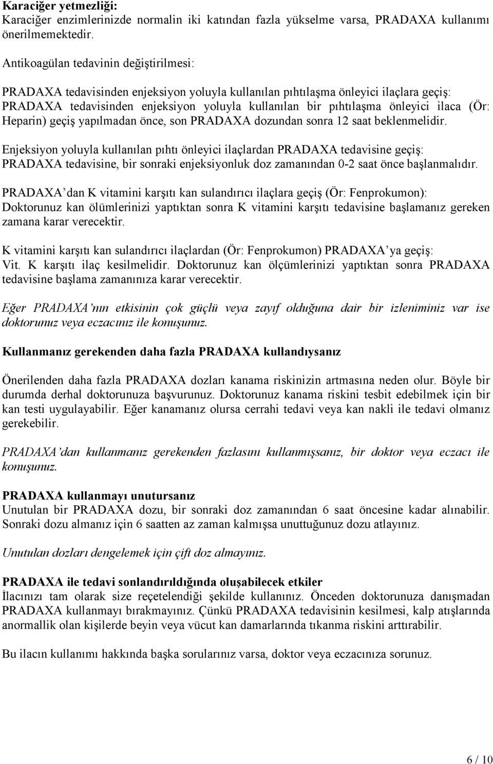 önleyici ilaca (Ör: Heparin) geçiş yapılmadan önce, son PRADAXA dozundan sonra 12 saat beklenmelidir.