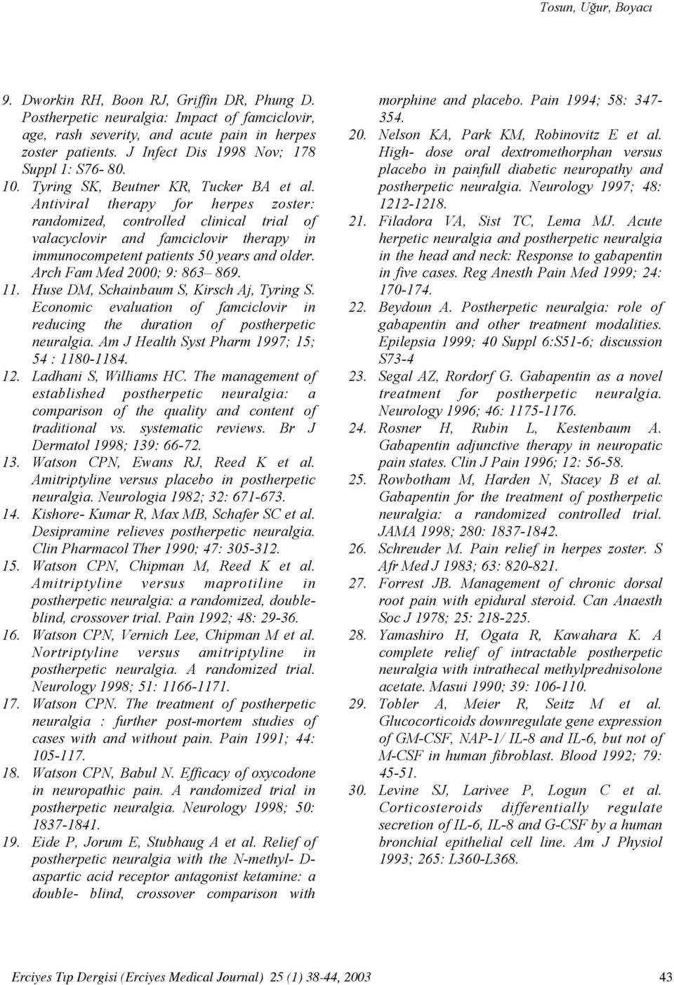 Antiviral therapy for herpes zoster: randomized, controlled clinical trial of valacyclovir and famciclovir therapy in immunocompetent patients 50 years and older. Arch Fam Med 2000; 9: 863 869. 11.