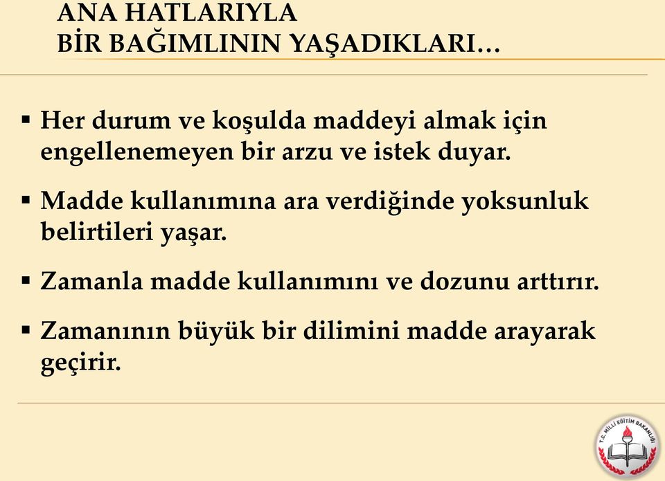 Madde kullanımına ara verdiğinde yoksunluk belirtileri yaşar.