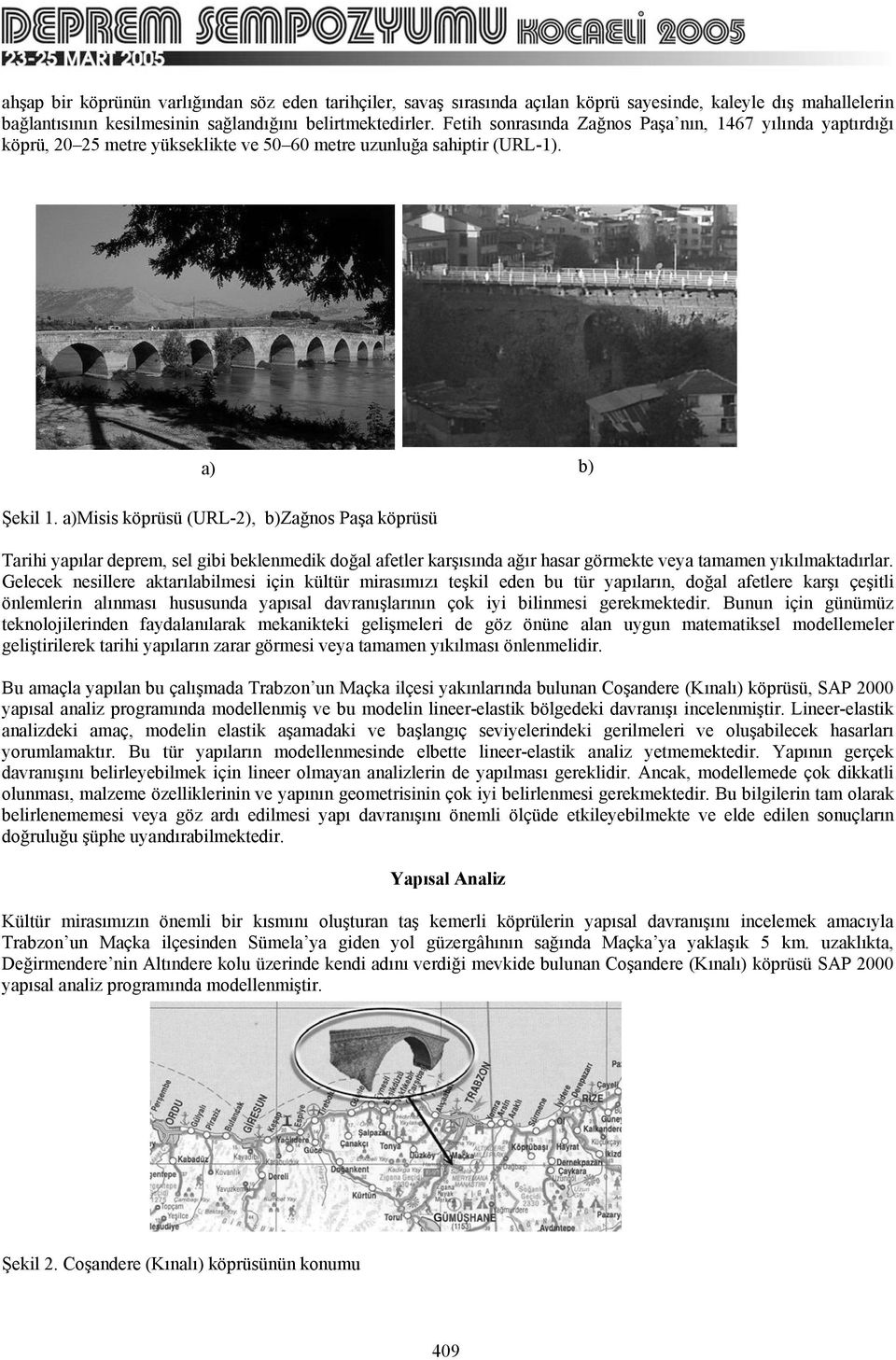 a)misis köprüsü (URL-2), b)zağnos Paşa köprüsü Tarihi yapılar deprem, sel gibi beklenmedik doğal afetler karşısında ağır hasar görmekte veya tamamen yıkılmaktadırlar.