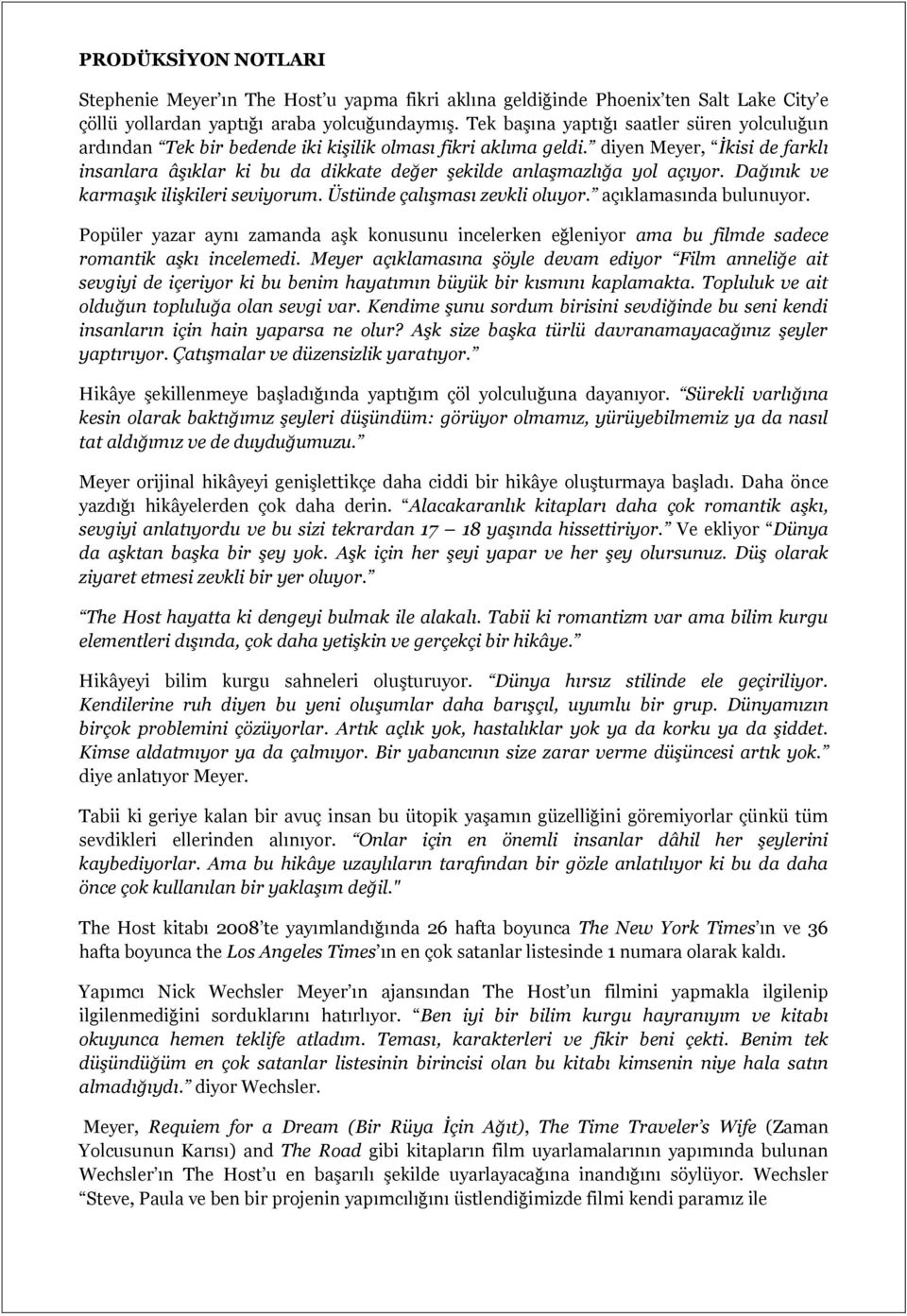 diyen Meyer, İkisi de farklı insanlara âşıklar ki bu da dikkate değer şekilde anlaşmazlığa yol açıyor. Dağınık ve karmaşık ilişkileri seviyorum. Üstünde çalışması zevkli oluyor.