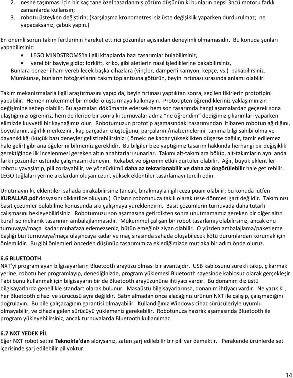 Bu nuda şunları apabilirsiniz: LEGO MINDSTROMS la ilgili itaplarda bazı tasarımlar bulabilirsiniz, erel bir baie gidip: frlift, ri, gibi aletlerin nasıl işledilerine baabilirsiniz, Bunlara benzer