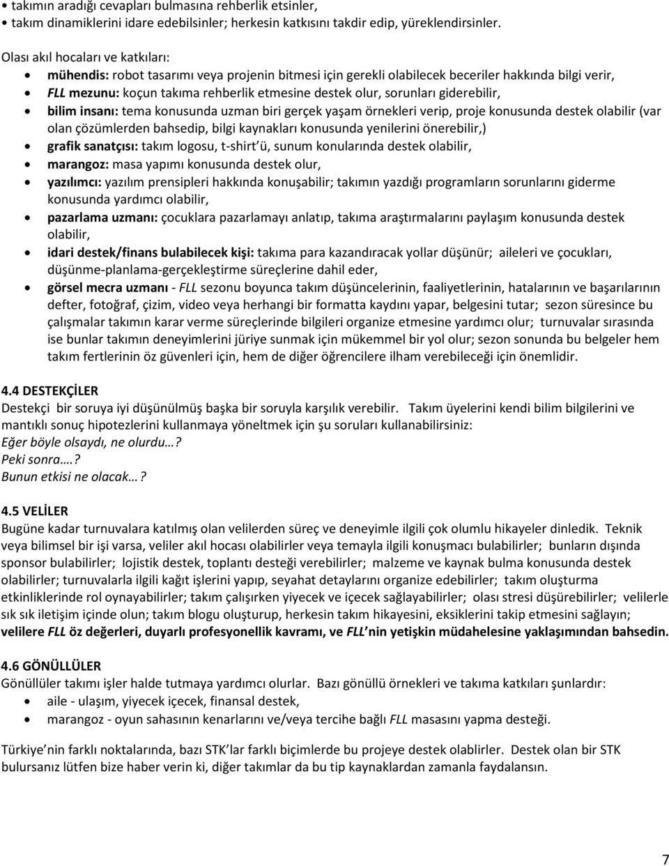 bilim insanı: tema nusunda uzman biri gerçe aşam örneleri verip, prje nusunda deste labilir (var lan çözümlerden bahsedip, bilgi anaları nusunda enilerini önerebilir,) grafi sanatçısı: taım lgsu,