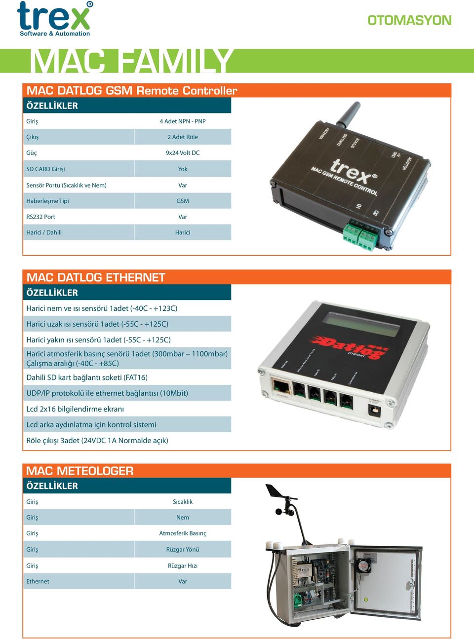 basınç senörü 1adet (300mbar 1100mbar) Çalışma aralığı (-40C - +85C) Dahili SD kart bağlantı soketi (FAT16) UDP/IP protokolü ile ethernet bağlantısı (10Mbit) Lcd 2x16