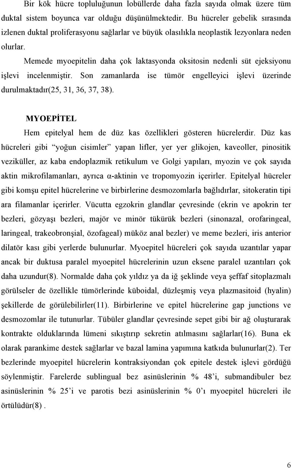 Memede myoepitelin daha çok laktasyonda oksitosin nedenli süt ejeksiyonu işlevi incelenmiştir. Son zamanlarda ise tümör engelleyici işlevi üzerinde durulmaktadır(25, 31, 36, 37, 38).