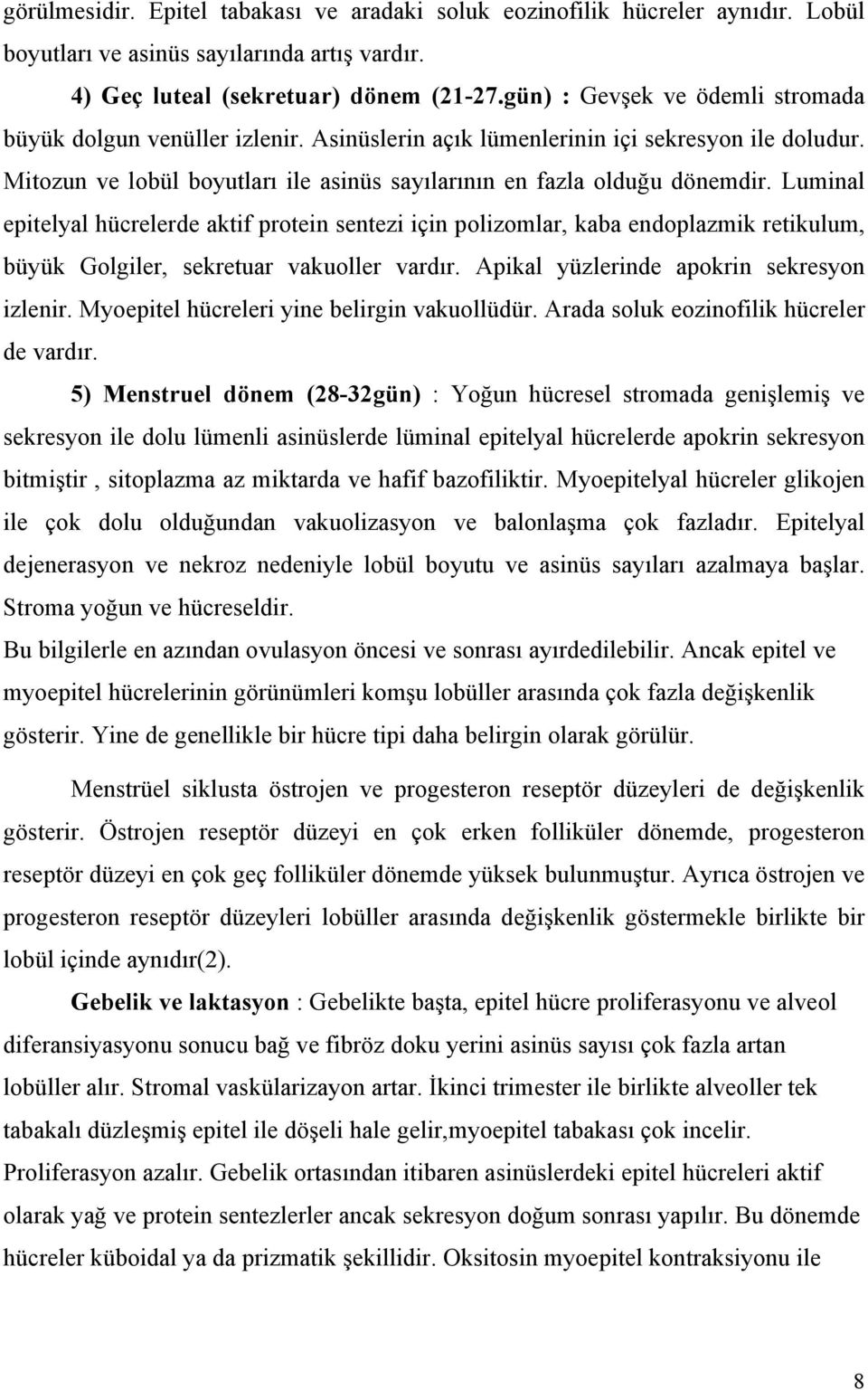 Luminal epitelyal hücrelerde aktif protein sentezi için polizomlar, kaba endoplazmik retikulum, büyük Golgiler, sekretuar vakuoller vardır. Apikal yüzlerinde apokrin sekresyon izlenir.