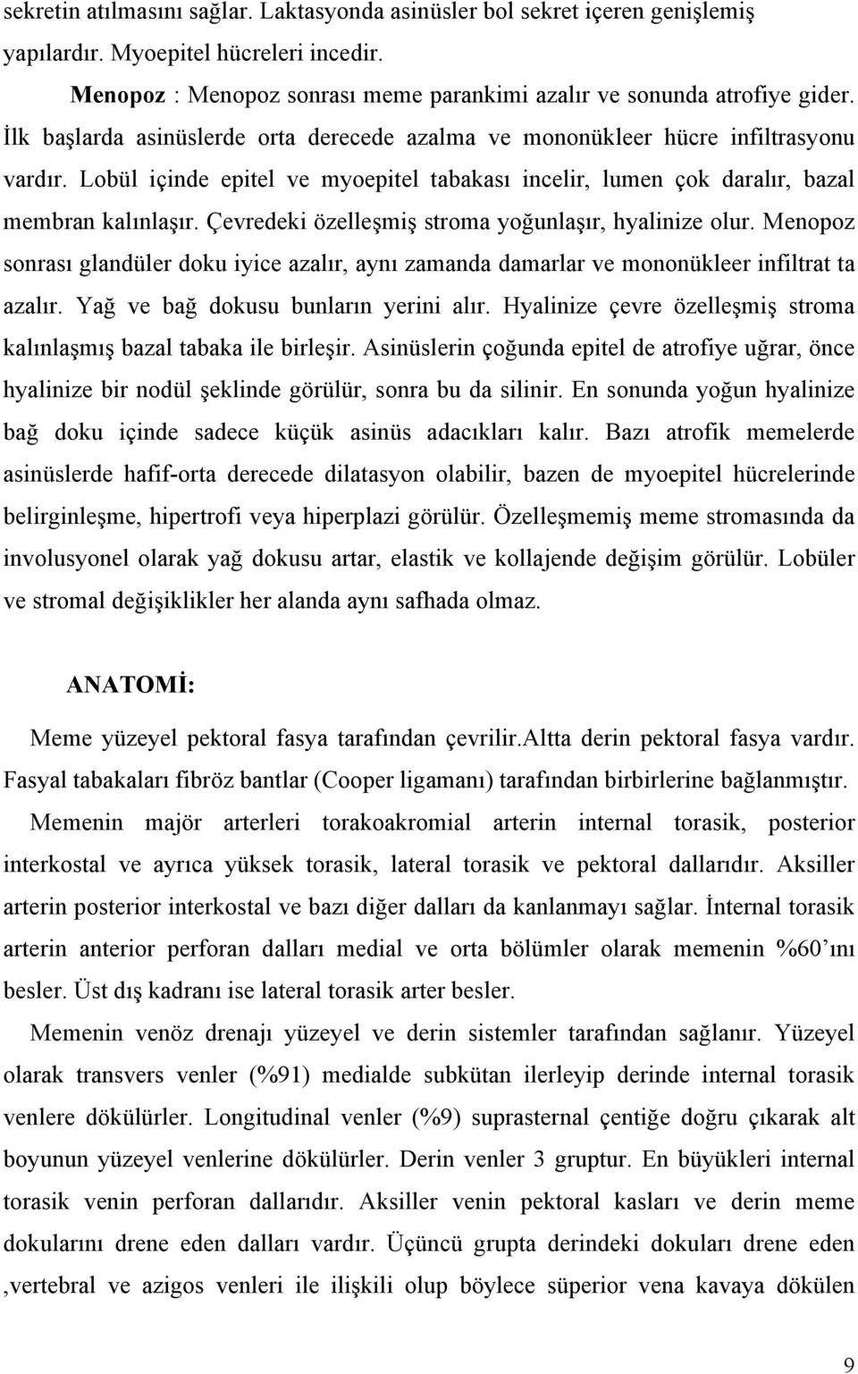 Çevredeki özelleşmiş stroma yoğunlaşır, hyalinize olur. Menopoz sonrası glandüler doku iyice azalır, aynı zamanda damarlar ve mononükleer infiltrat ta azalır. Yağ ve bağ dokusu bunların yerini alır.