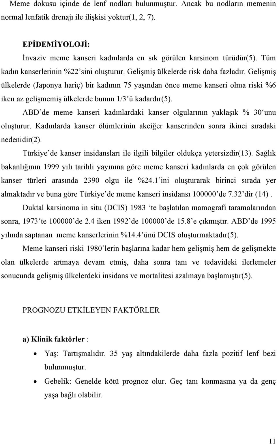 Gelişmiş ülkelerde (Japonya hariç) bir kadının 75 yaşından önce meme kanseri olma riski %6 iken az gelişmemiş ülkelerde bunun 1/3 ü kadardır(5).