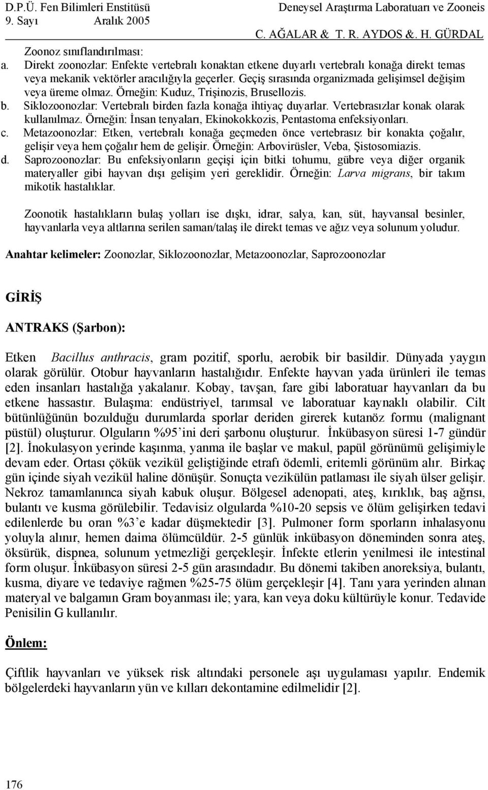 Vertebrasızlar konak olarak kullanılmaz. Örneğin: İnsan tenyaları, Ekinokokkozis, Pentastoma enfeksiyonları. c.