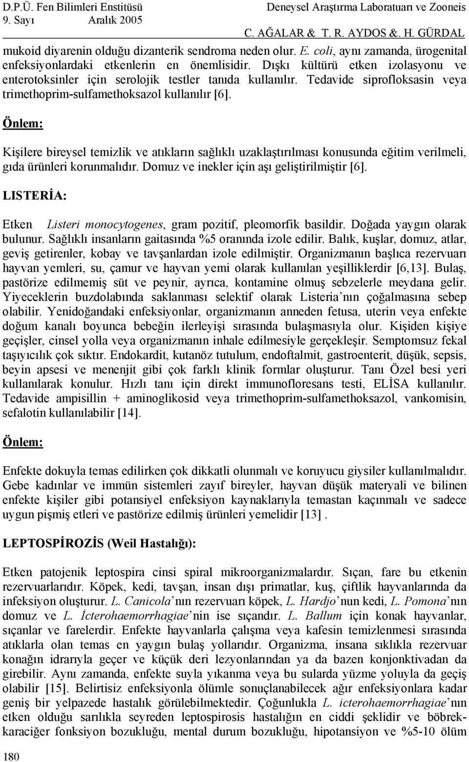 Kişilere bireysel temizlik ve atıkların sağlıklı uzaklaştırılması konusunda eğitim verilmeli, gıda ürünleri korunmalıdır. Domuz ve inekler için aşı geliştirilmiştir [6].