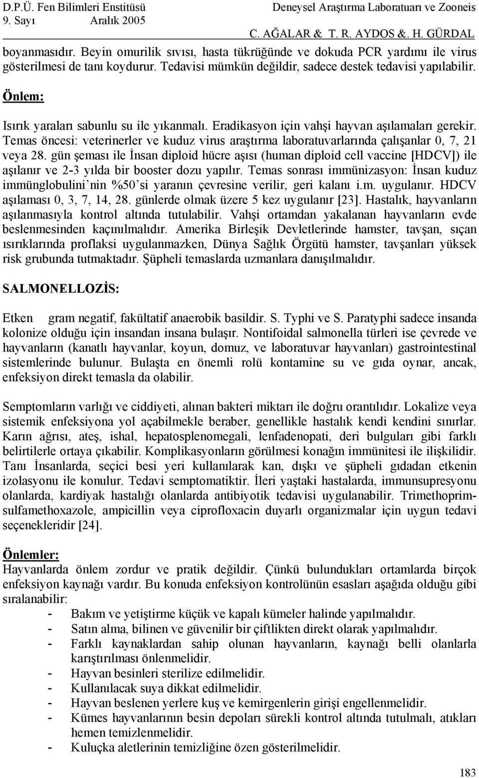 gün şeması ile İnsan diploid hücre aşısı (human diploid cell vaccine [HDCV]) ile aşılanır ve 2-3 yılda bir booster dozu yapılır.