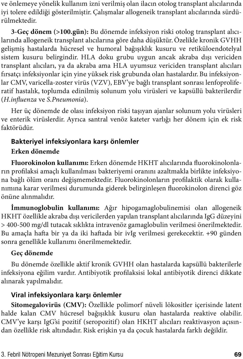 Özelikle kronik GVHH gelişmiş hastalarda hücresel ve humoral bağışıklık kusuru ve retiküloendotelyal sistem kusuru belirgindir.