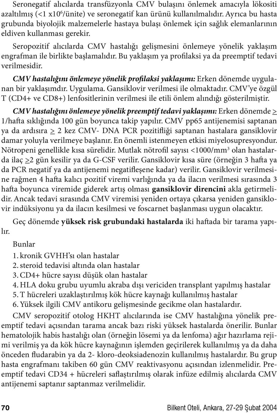 Seropozitif alıcılarda CMV hastalığı gelişmesini önlemeye yönelik yaklaşım engrafman ile birlikte başlamalıdır. Bu yaklaşım ya profilaksi ya da preemptif tedavi verilmesidir.