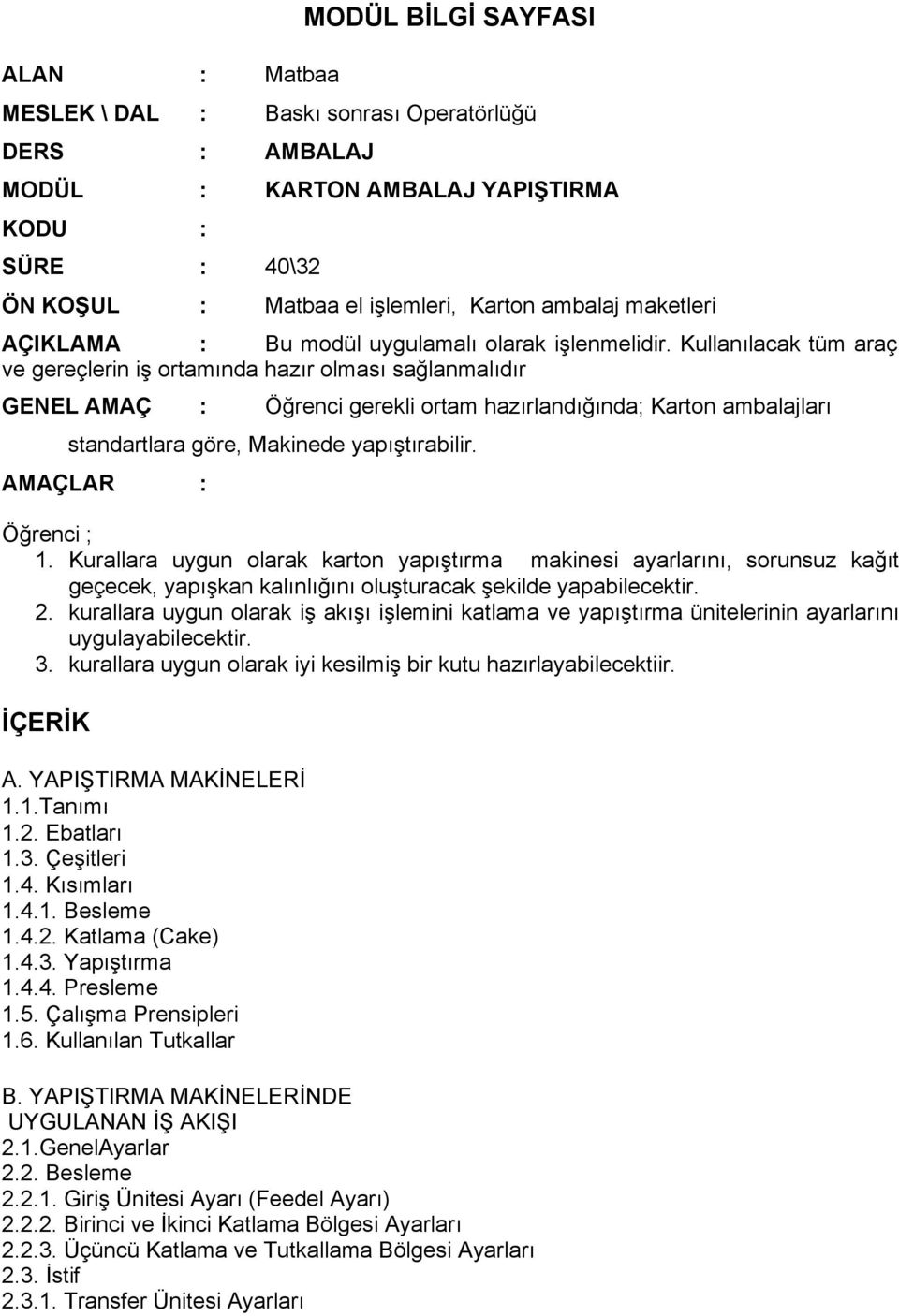 Kullanılacak tüm araç ve gereçlerin iş ortamında hazır olması sağlanmalıdır GENEL AMAÇ : Öğrenci gerekli ortam hazırlandığında; Karton ambalajları standartlara göre, Makinede yapıştırabilir.