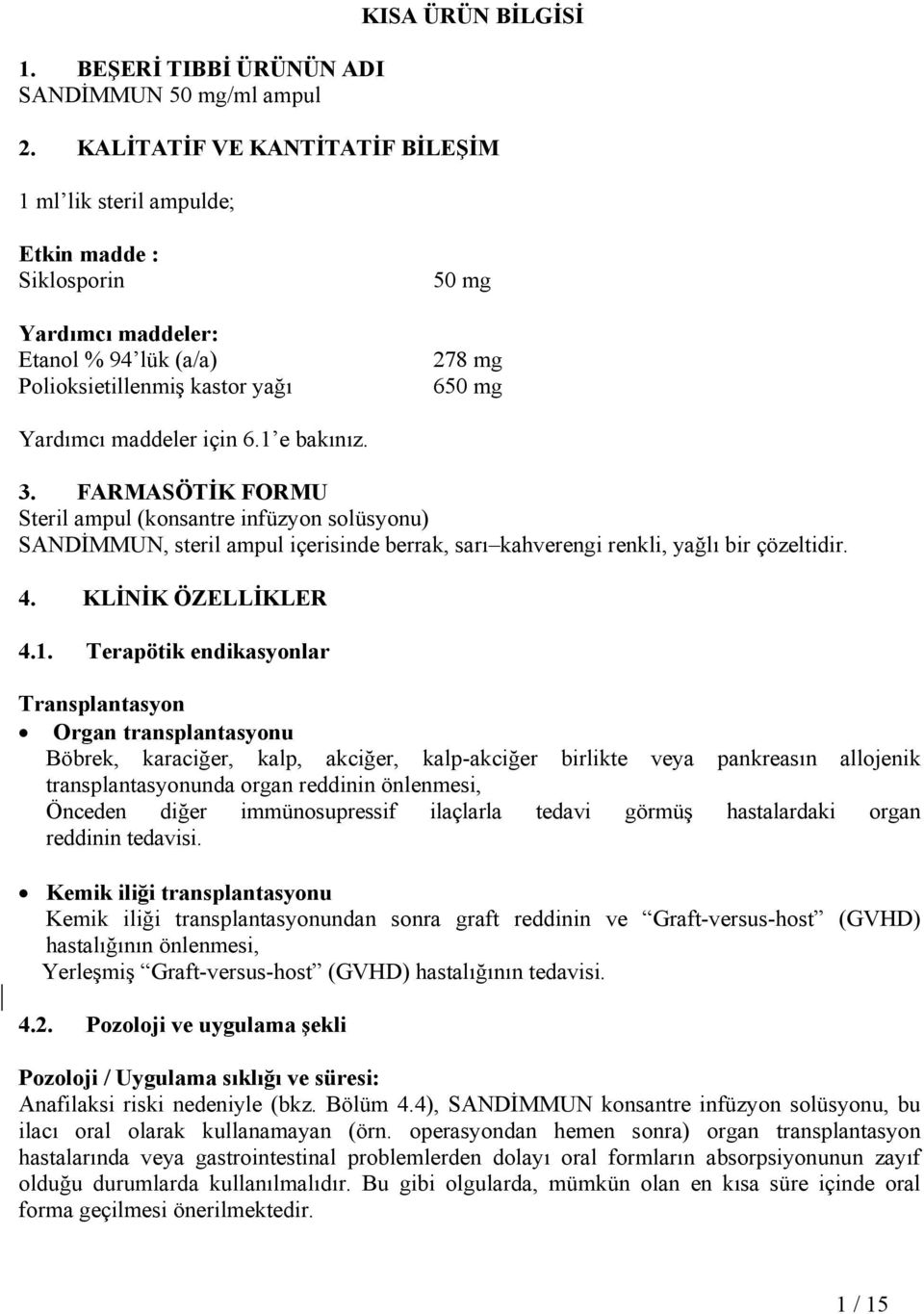 1 e bakınız. 3. FARMASÖTİK FORMU Steril ampul (konsantre infüzyon solüsyonu) SANDİMMUN, steril ampul içerisinde berrak, sarı kahverengi renkli, yağlı bir çözeltidir. 4. KLİNİK ÖZELLİKLER 4.1.