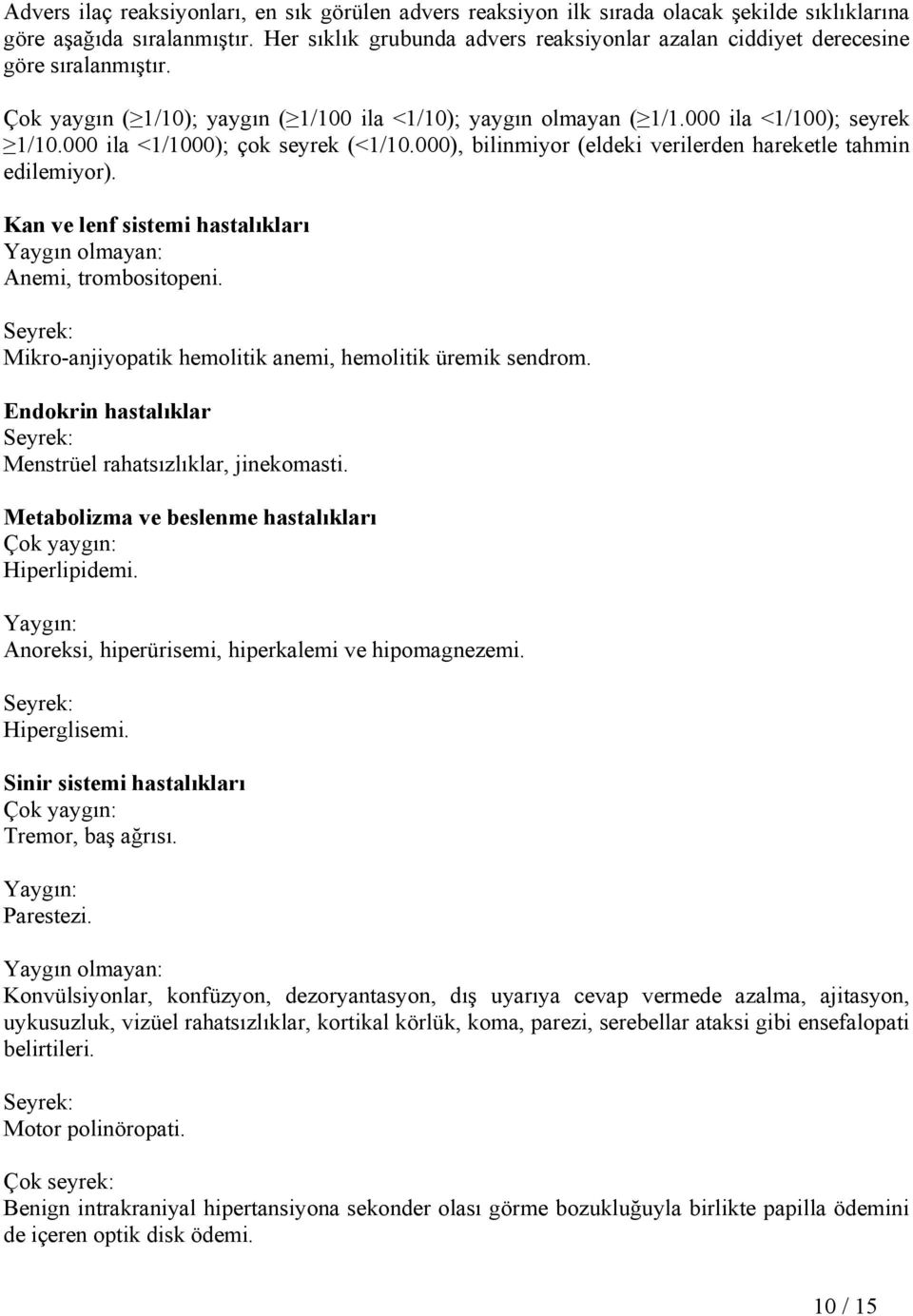 000 ila <1/1000); çok seyrek (<1/10.000), bilinmiyor (eldeki verilerden hareketle tahmin edilemiyor). Kan ve lenf sistemi hastalıkları Yaygın olmayan: Anemi, trombositopeni.