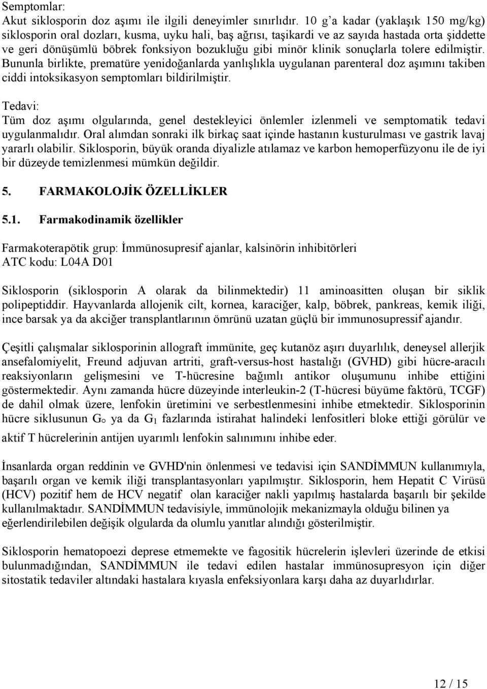 sonuçlarla tolere edilmiştir. Bununla birlikte, prematüre yenidoğanlarda yanlışlıkla uygulanan parenteral doz aşımını takiben ciddi intoksikasyon semptomları bildirilmiştir.