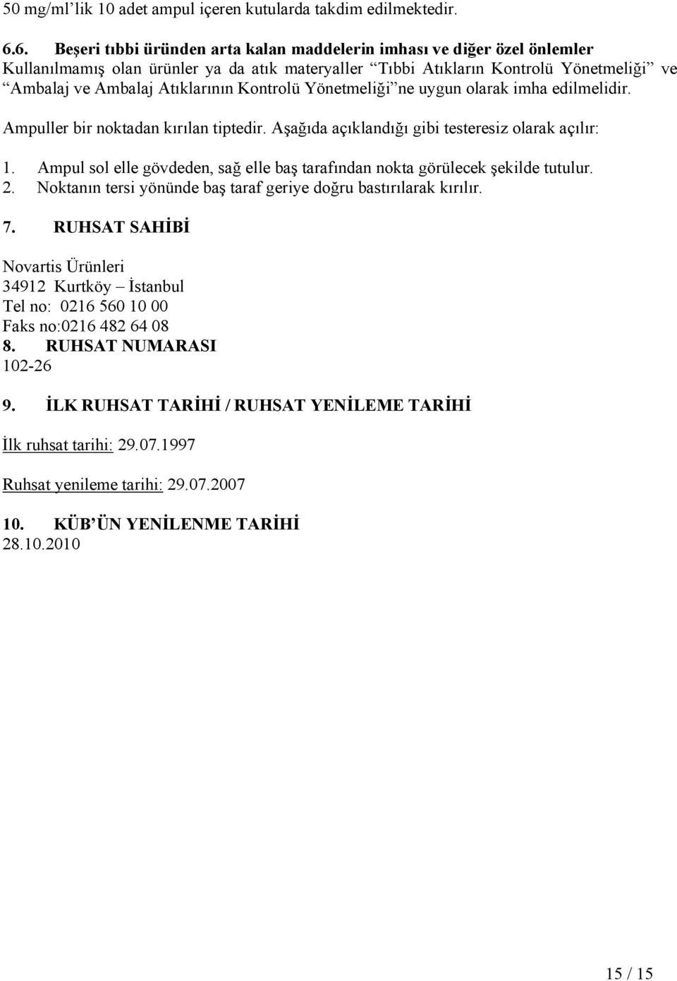 Kontrolü Yönetmeliği ne uygun olarak imha edilmelidir. Ampuller bir noktadan kırılan tiptedir. Aşağıda açıklandığı gibi testeresiz olarak açılır: 1.