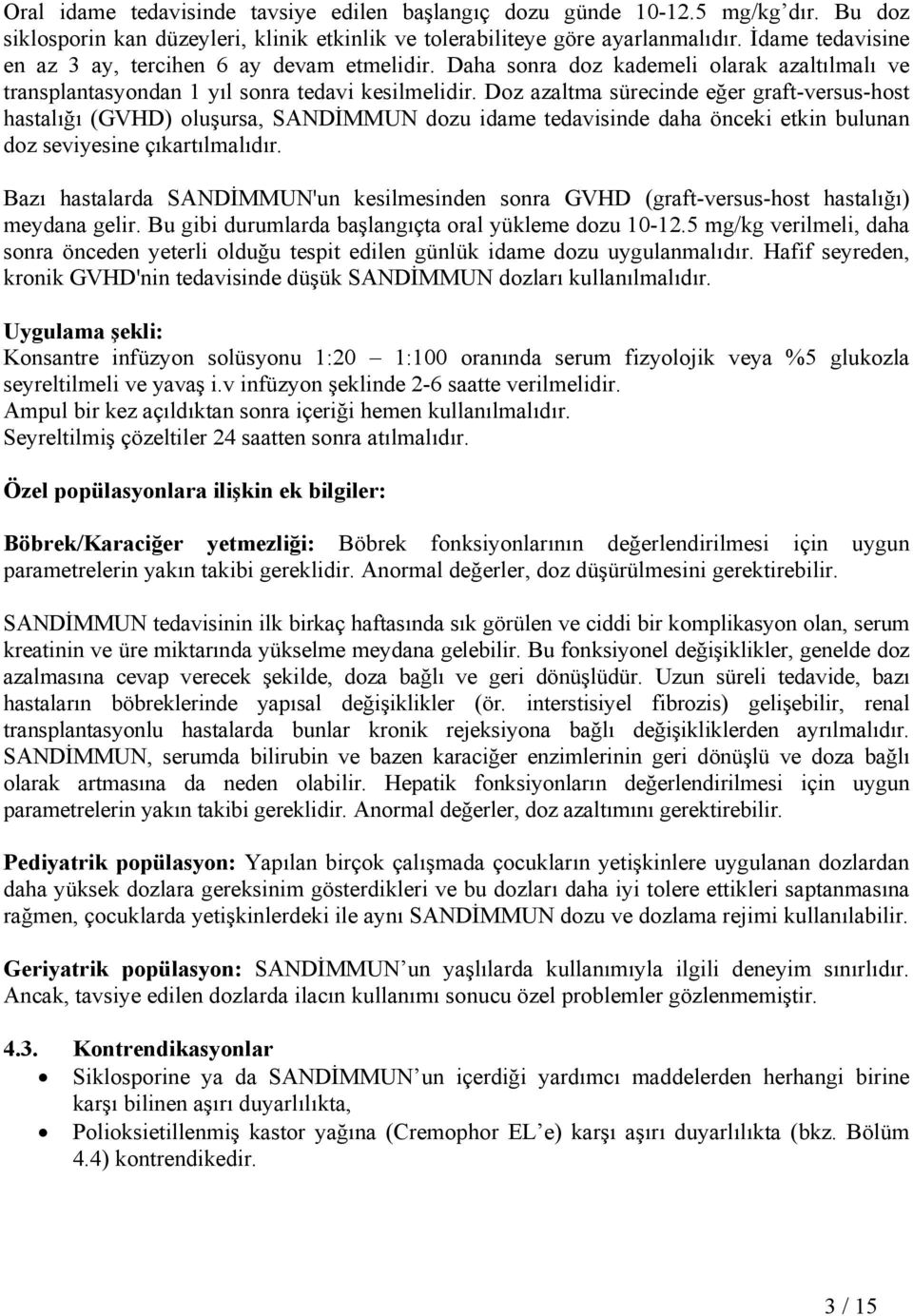 Doz azaltma sürecinde eğer graft-versus-host hastalığı (GVHD) oluşursa, SANDİMMUN dozu idame tedavisinde daha önceki etkin bulunan doz seviyesine çıkartılmalıdır.