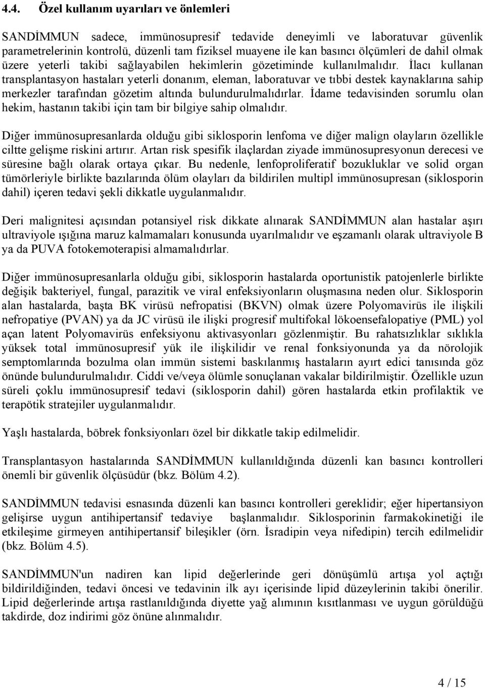 İlacı kullanan transplantasyon hastaları yeterli donanım, eleman, laboratuvar ve tıbbi destek kaynaklarına sahip merkezler tarafından gözetim altında bulundurulmalıdırlar.