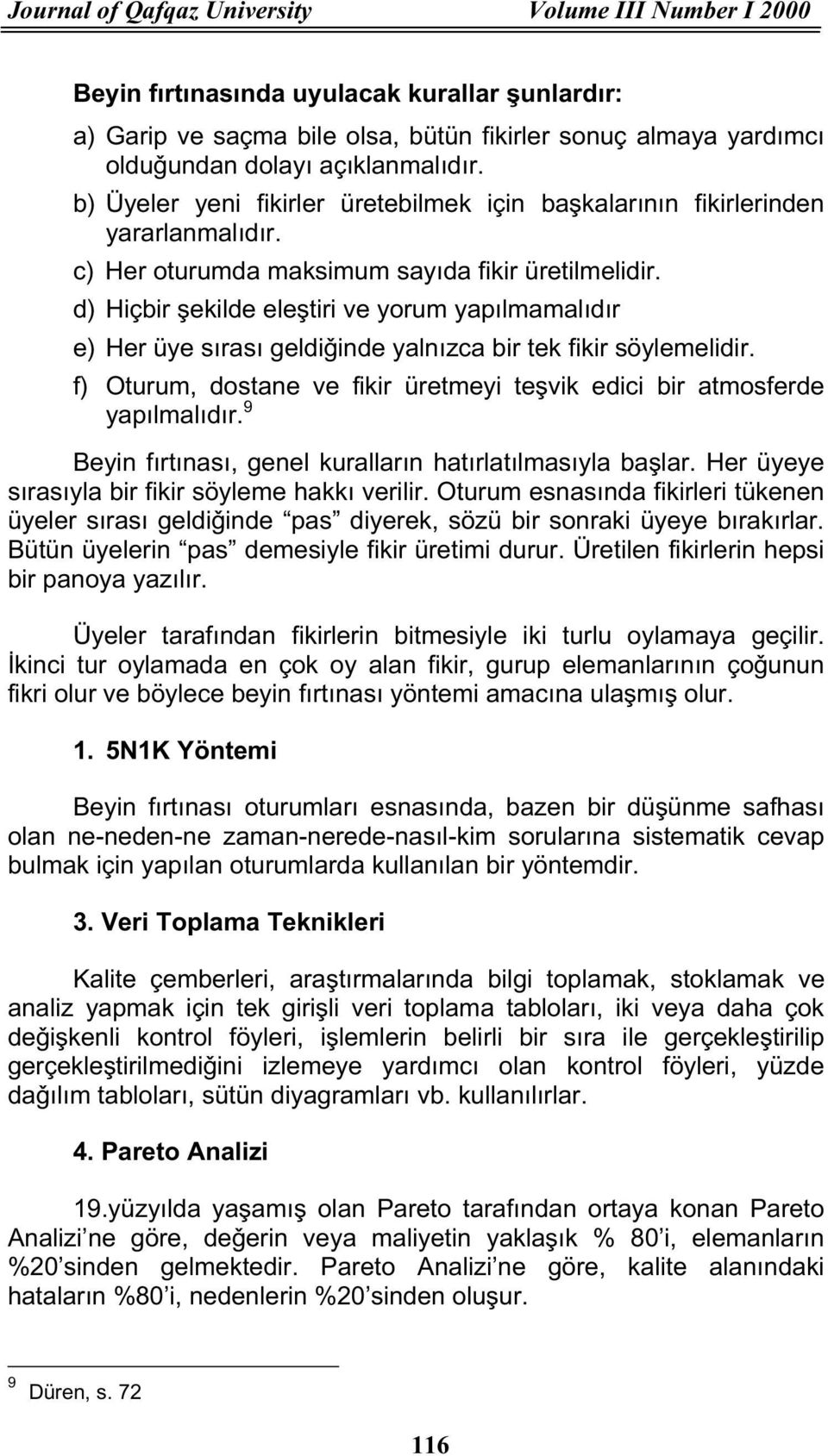 d) Hiçbir åekilde eleåtiri ve yorum yapılmamalıdır e) Her üye sırası geldiõinde yalnızca bir tek fikir söylemelidir. f) Oturum, dostane ve fikir üretmeyi teåvik edici bir atmosferde yapılmalıdır.