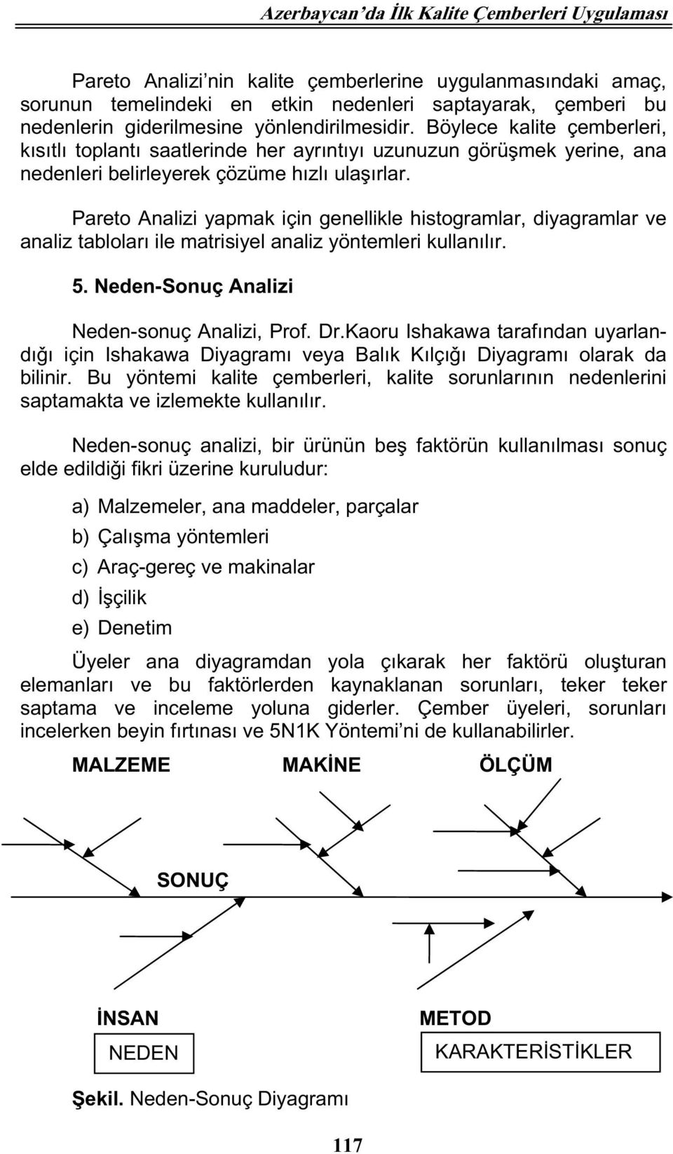 Pareto Analizi yapmak için genellikle histogramlar, diyagramlar ve analiz tabloları ile matrisiyel analiz yöntemleri kullanılır. 5. Neden-Sonuç Analizi Neden-sonuç Analizi, Prof. Dr.