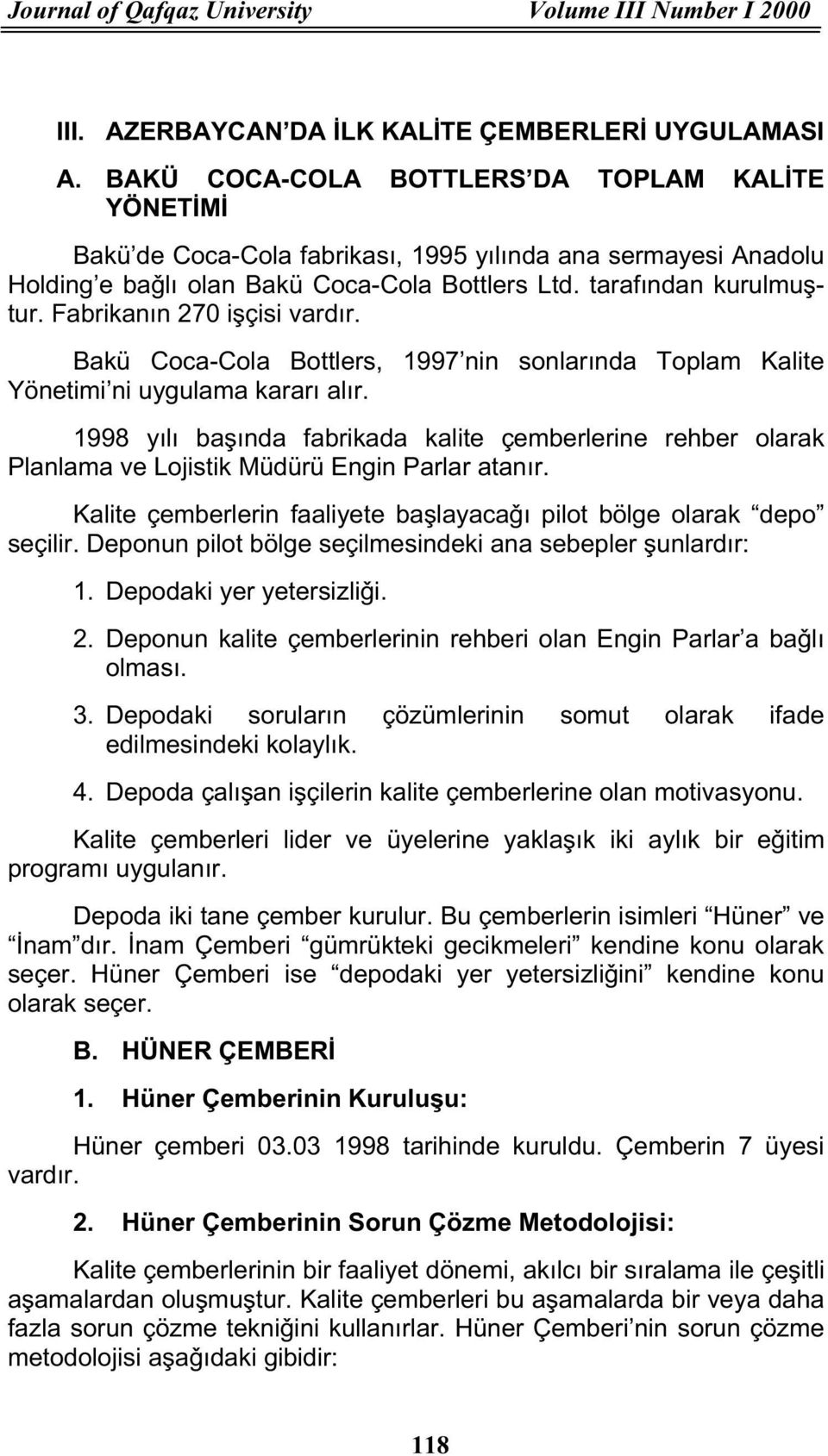 Fabrikanın 270 iåçisi vardır. Bakü Coca-Cola Bottlers, 1997 nin sonlarında Toplam Kalite Yönetimi ni uygulama kararı alır.