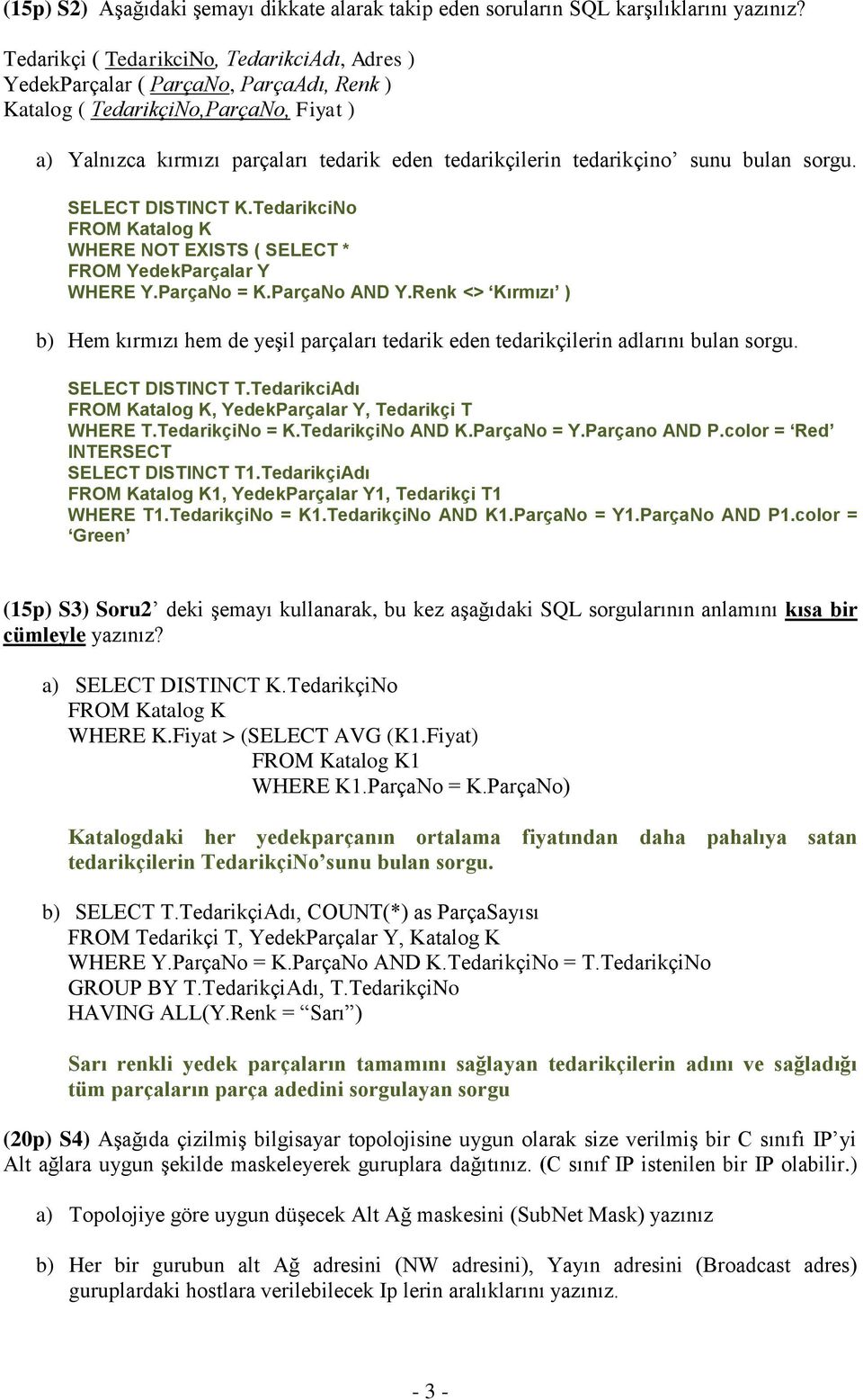 sunu bulan sorgu. SELECT DISTINCT K.TedarikciNo FROM Katalog K WHERE NOT EXISTS ( SELECT * FROM YedekParçalar Y WHERE Y.ParçaNo = K.ParçaNo AND Y.