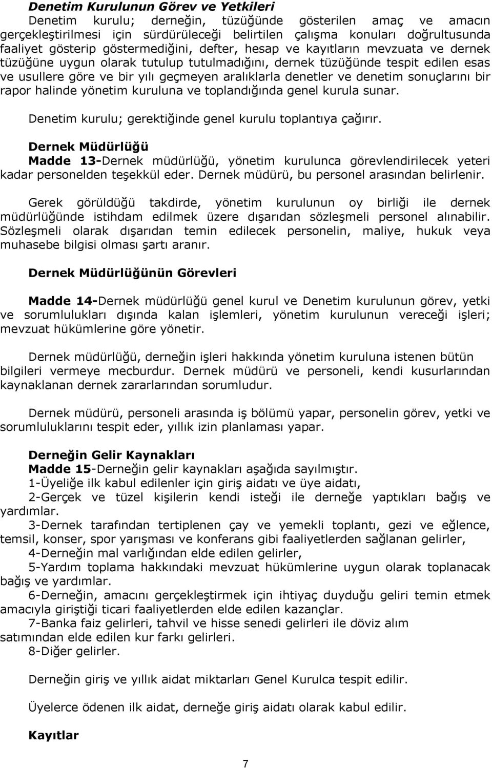 denetler ve denetim sonuçlarını bir rapor halinde yönetim kuruluna ve toplandığında genel kurula sunar. Denetim kurulu; gerektiğinde genel kurulu toplantıya çağırır.