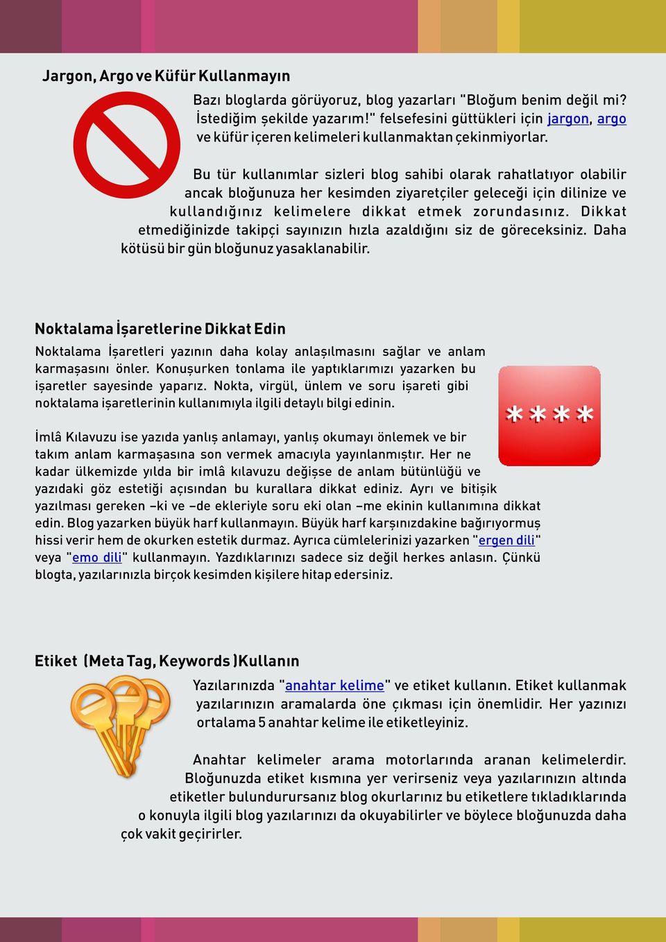 Bu tür kullanımlar sizleri blog sahibi olarak rahatlatıyor olabilir ancak bloğunuza her kesimden ziyaretçiler geleceği için dilinize ve kullandığınız kelimelere dikkat etmek zorundasınız.