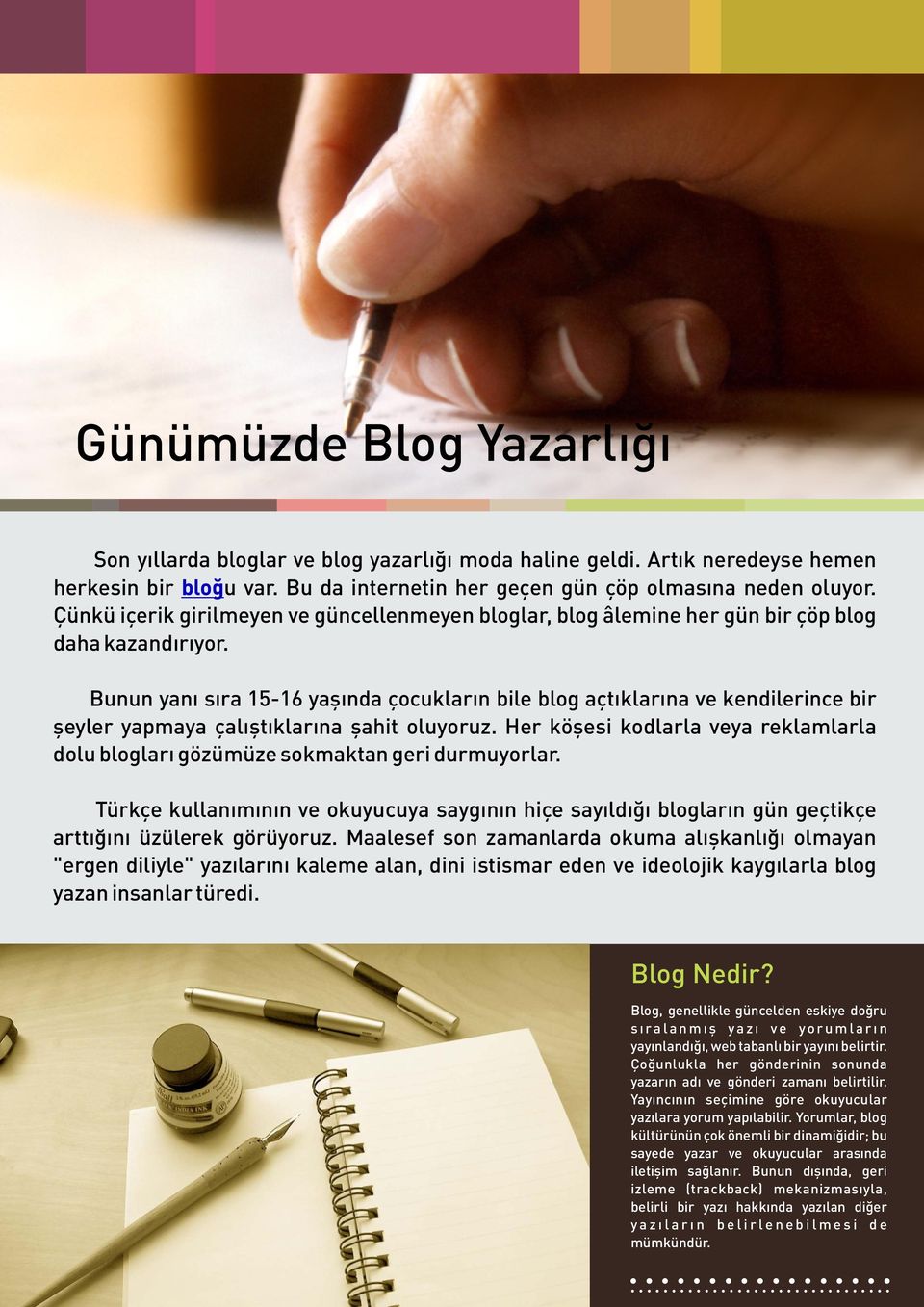 Bunun yanı sıra 15-16 yaşında çocukların bile blog açtıklarına ve kendilerince bir şeyler yapmaya çalıştıklarına şahit oluyoruz.