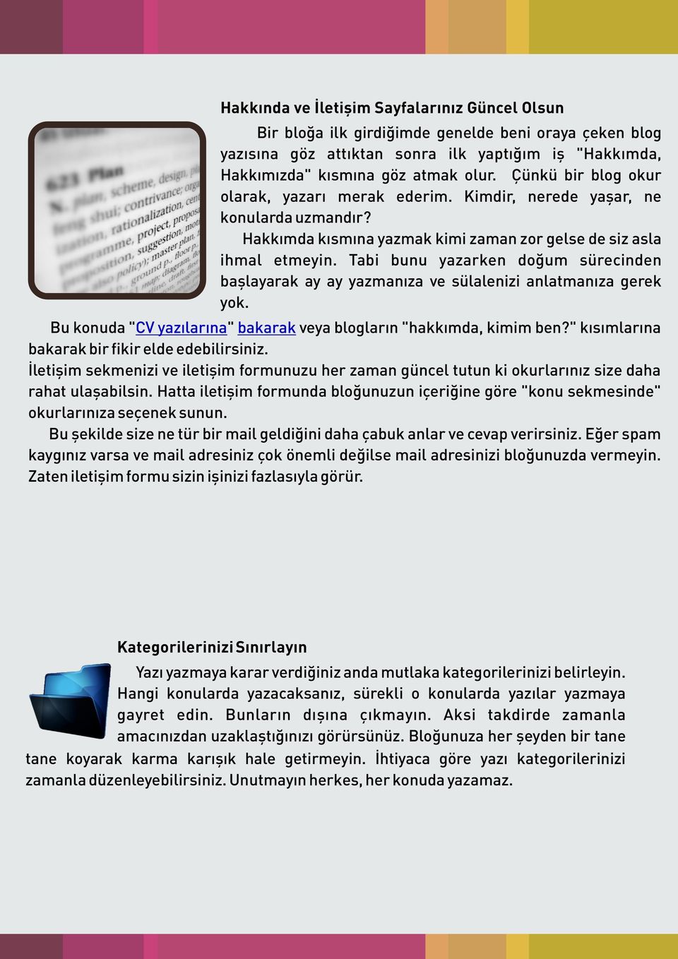 Tabi bunu yazarken doğum sürecinden başlayarak ay ay yazmanıza ve sülalenizi anlatmanıza gerek yok. Bu konuda " CV yazılarına" bakarak veya blogların "hakkımda, kimim ben?