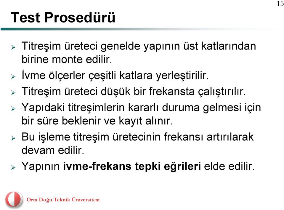 Titreşim i üreteci düşük ük bir frekansta çalıştırılır.