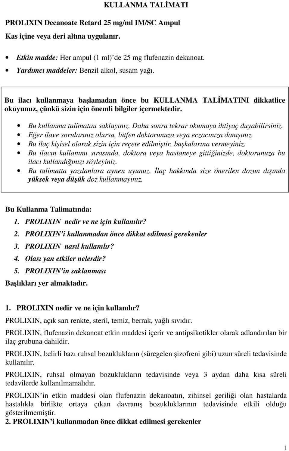 Bu kullanma talimatını saklayınız. Daha sonra tekrar okumaya ihtiyaç duyabilirsiniz. Eğer ilave sorularınız olursa, lütfen doktorunuza veya eczacınıza danışınız.