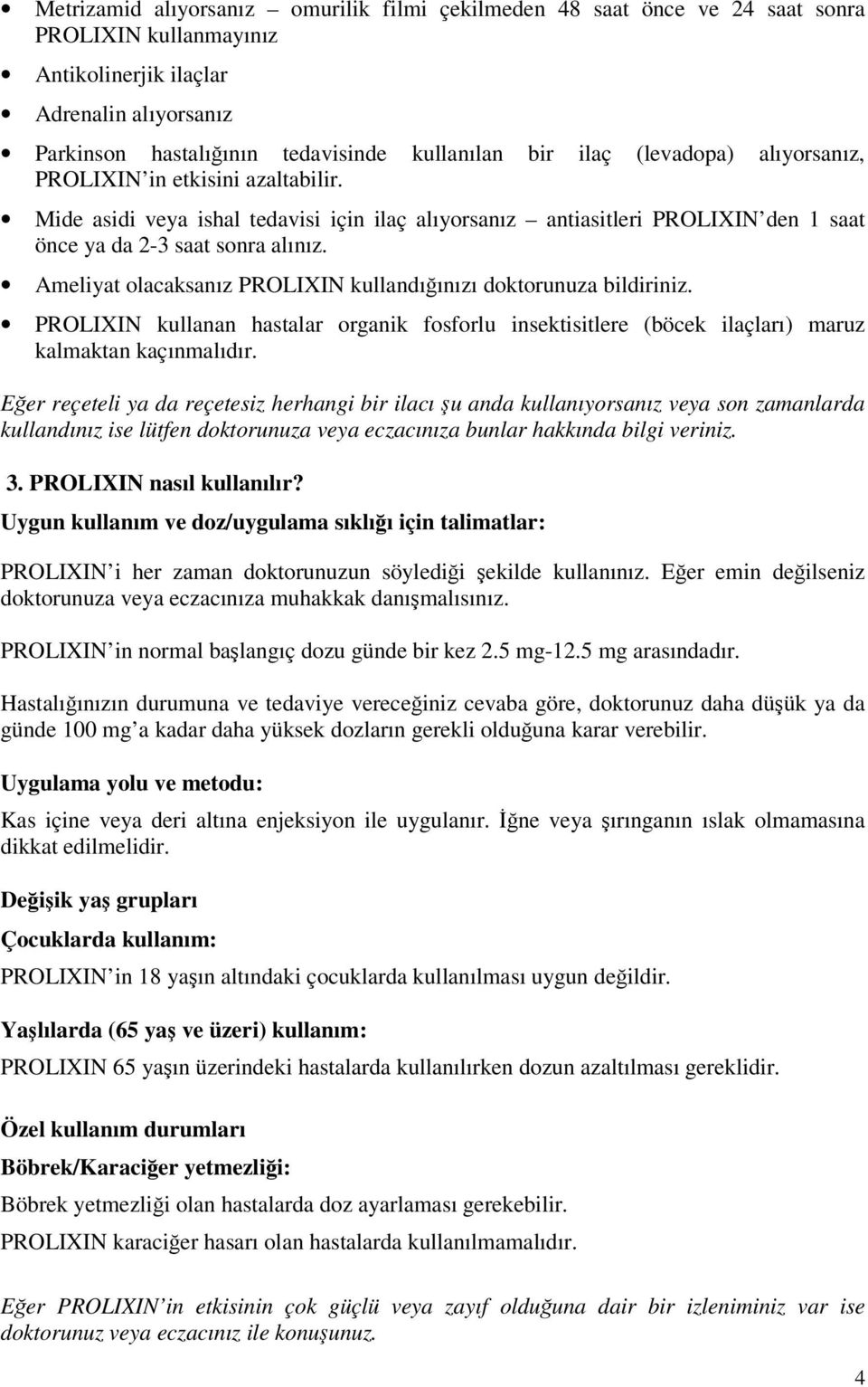 Ameliyat olacaksanız PROLIXIN kullandığınızı doktorunuza bildiriniz. PROLIXIN kullanan hastalar organik fosforlu insektisitlere (böcek ilaçları) maruz kalmaktan kaçınmalıdır.